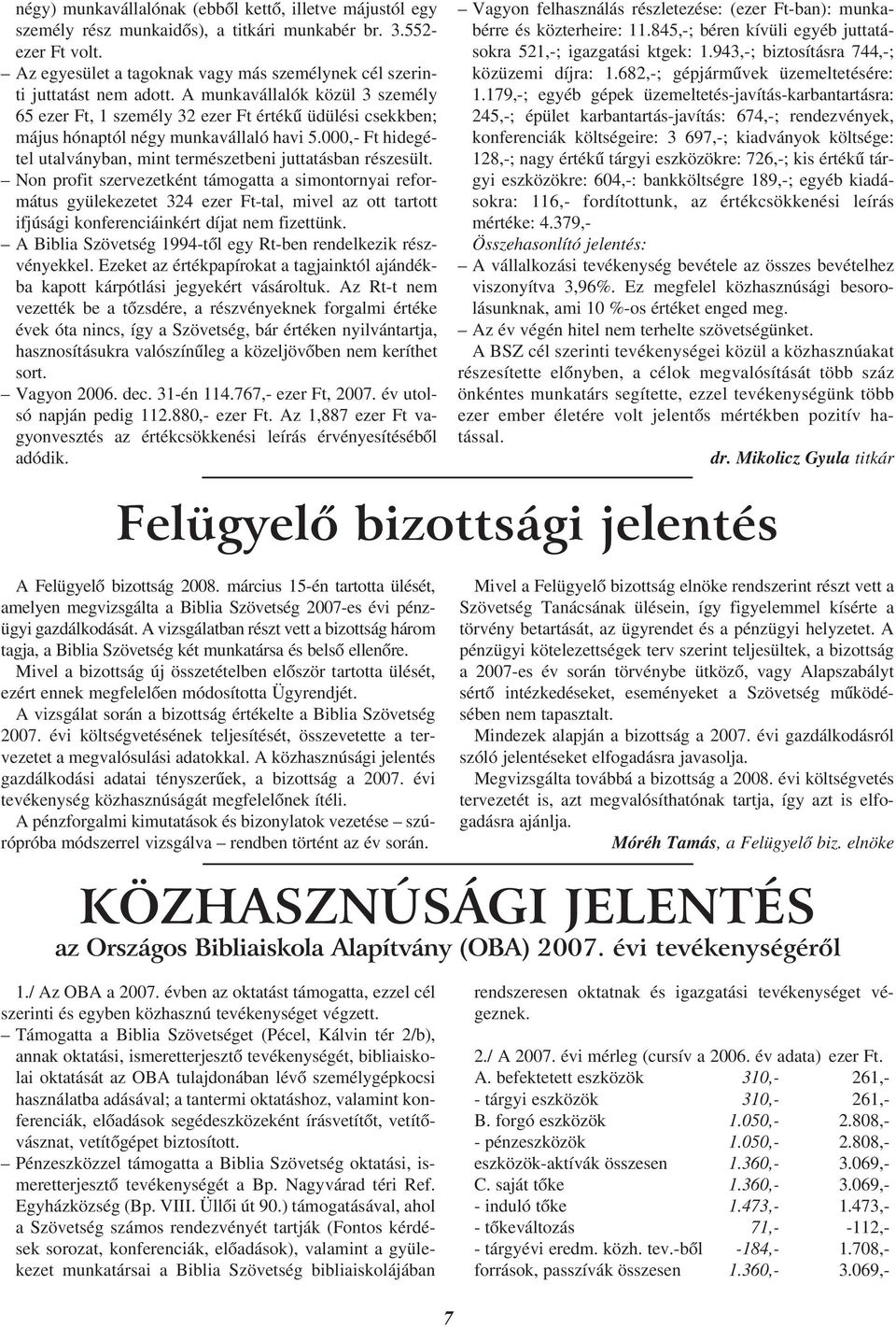 A munkavállalók közül 3 személy 65 ezer Ft, 1 személy 32 ezer Ft értékû üdülési csekkben; május hónaptól négy munkavállaló havi 5.