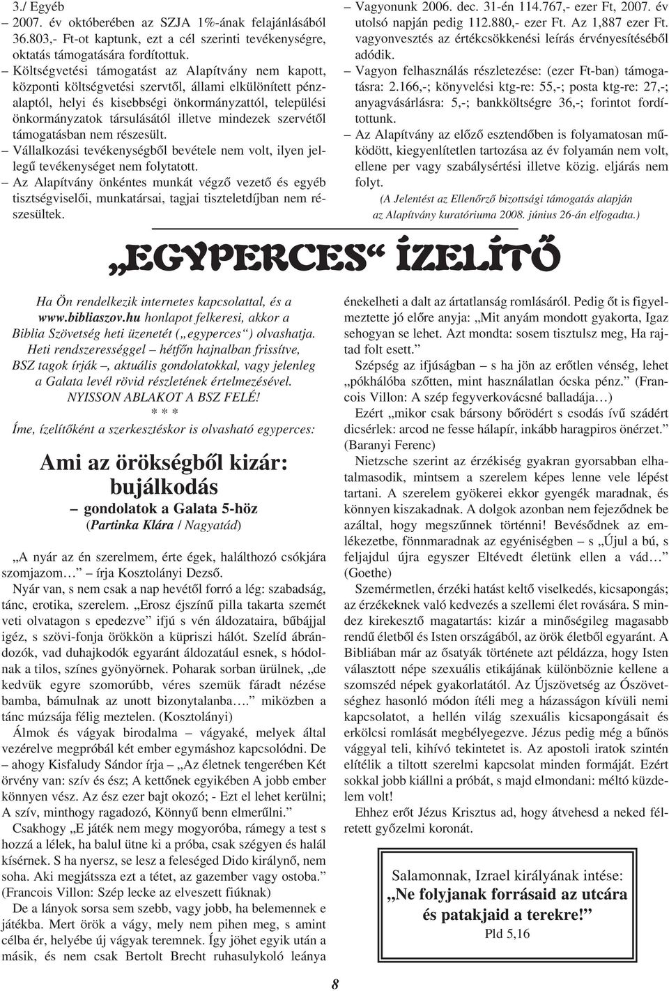 illetve mindezek szervétõl támogatásban nem részesült. Vállalkozási tevékenységbõl bevétele nem volt, ilyen jellegû tevékenységet nem folytatott.
