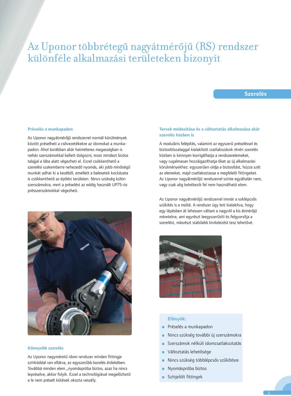Ezzel csökkenthető a szerelési szakemberre nehezedő nyomás, aki jobb minőségű munkát adhat ki a kezéből, emellett a balesetek kockázata is csökkenthető az építési területen.