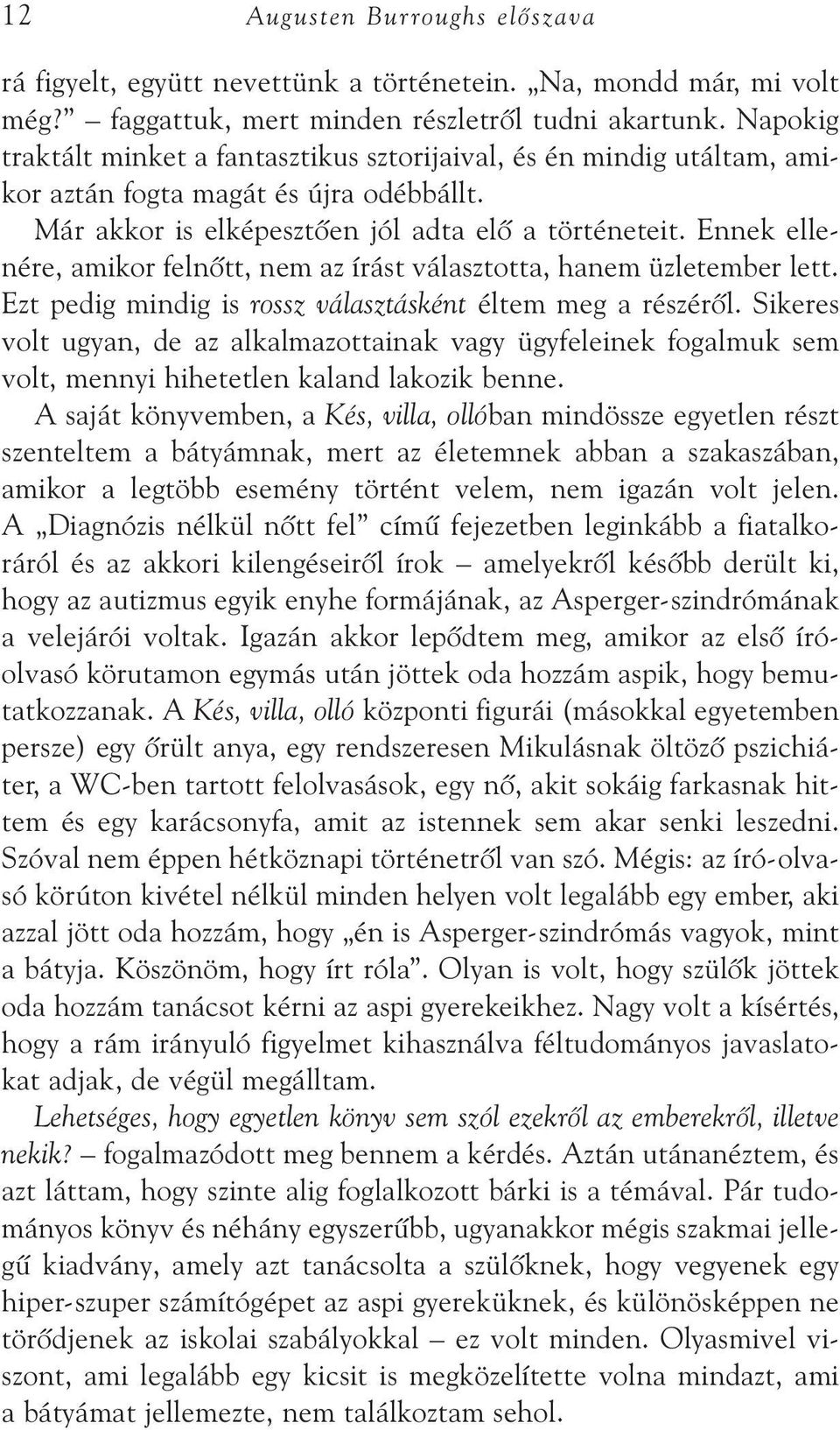 Ennek el le - nére, amikor felnõtt, nem az írást választotta, hanem üzletember lett. Ezt pedig mindig is rossz választásként éltem meg a részérõl.