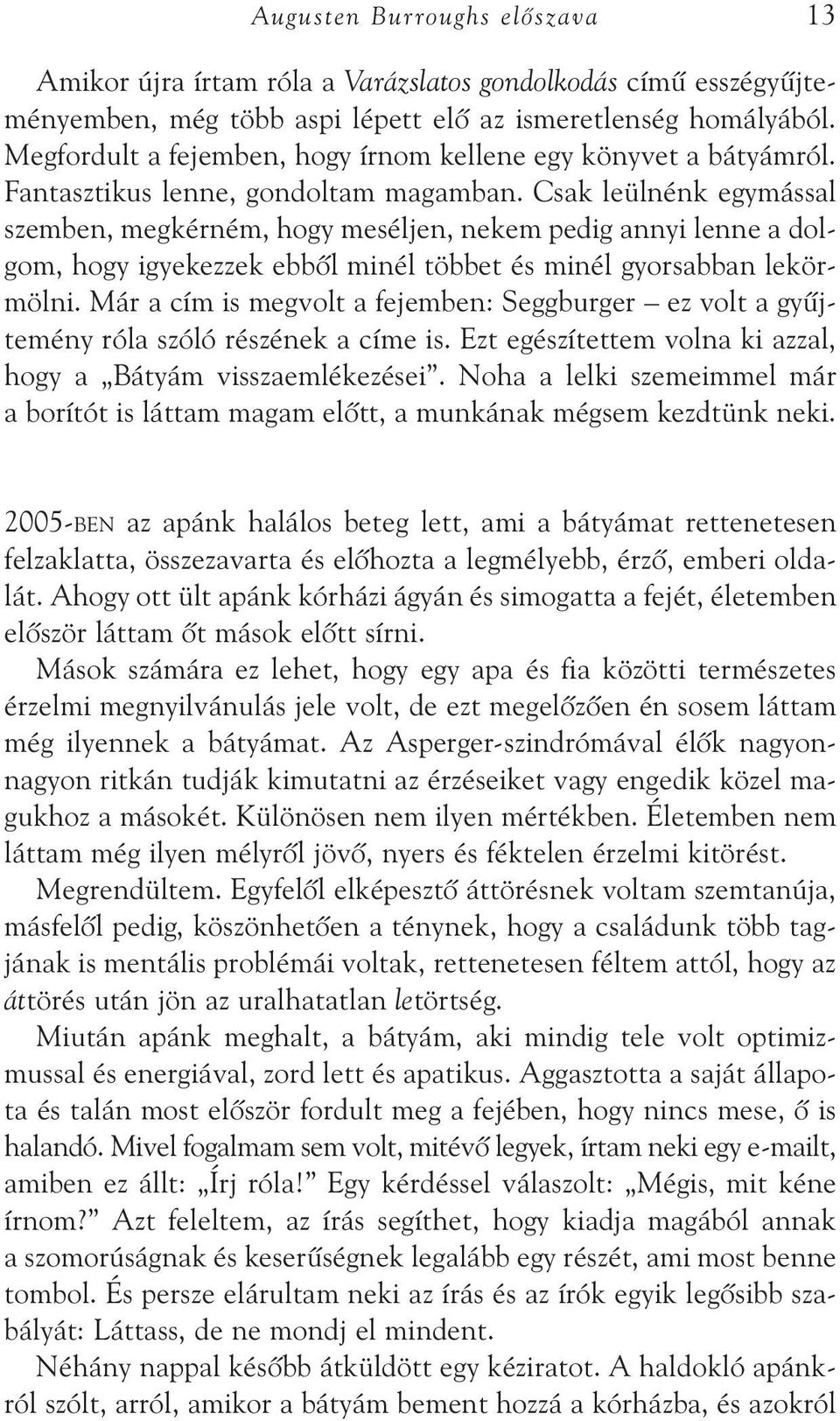 Csak leülnénk egymással szemben, megkérném, hogy meséljen, nekem pedig annyi lenne a dol - gom, hogy igyekezzek ebbõl minél többet és minél gyorsabban lekörmölni.