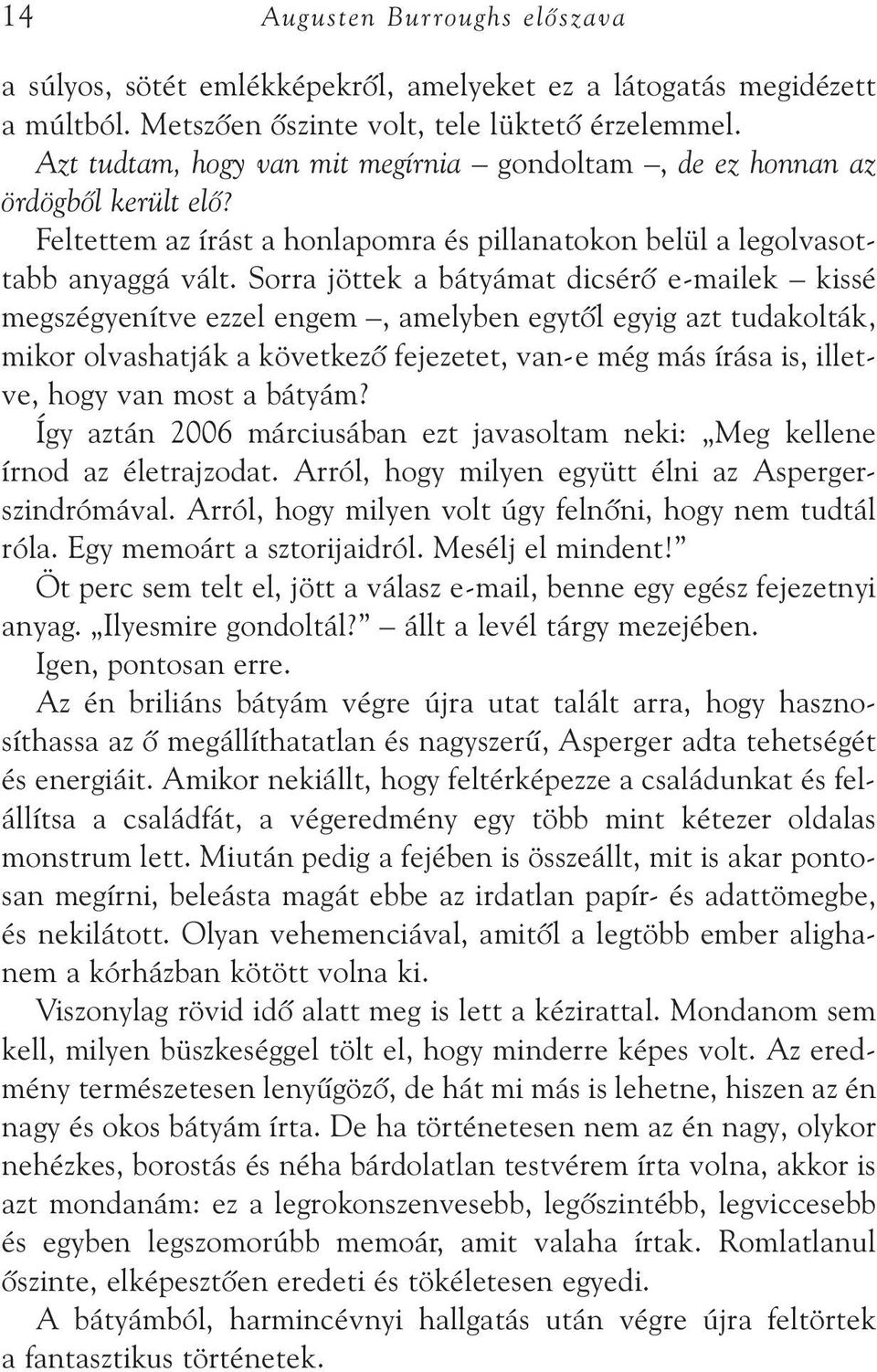 Sorra jöttek a bátyámat dicsérõ e-mailek kissé megszégyenítve ezzel engem, amelyben egytõl egyig azt tudakolták, mikor olvashatják a következõ fejezetet, van-e még más írása is, illetve, hogy van