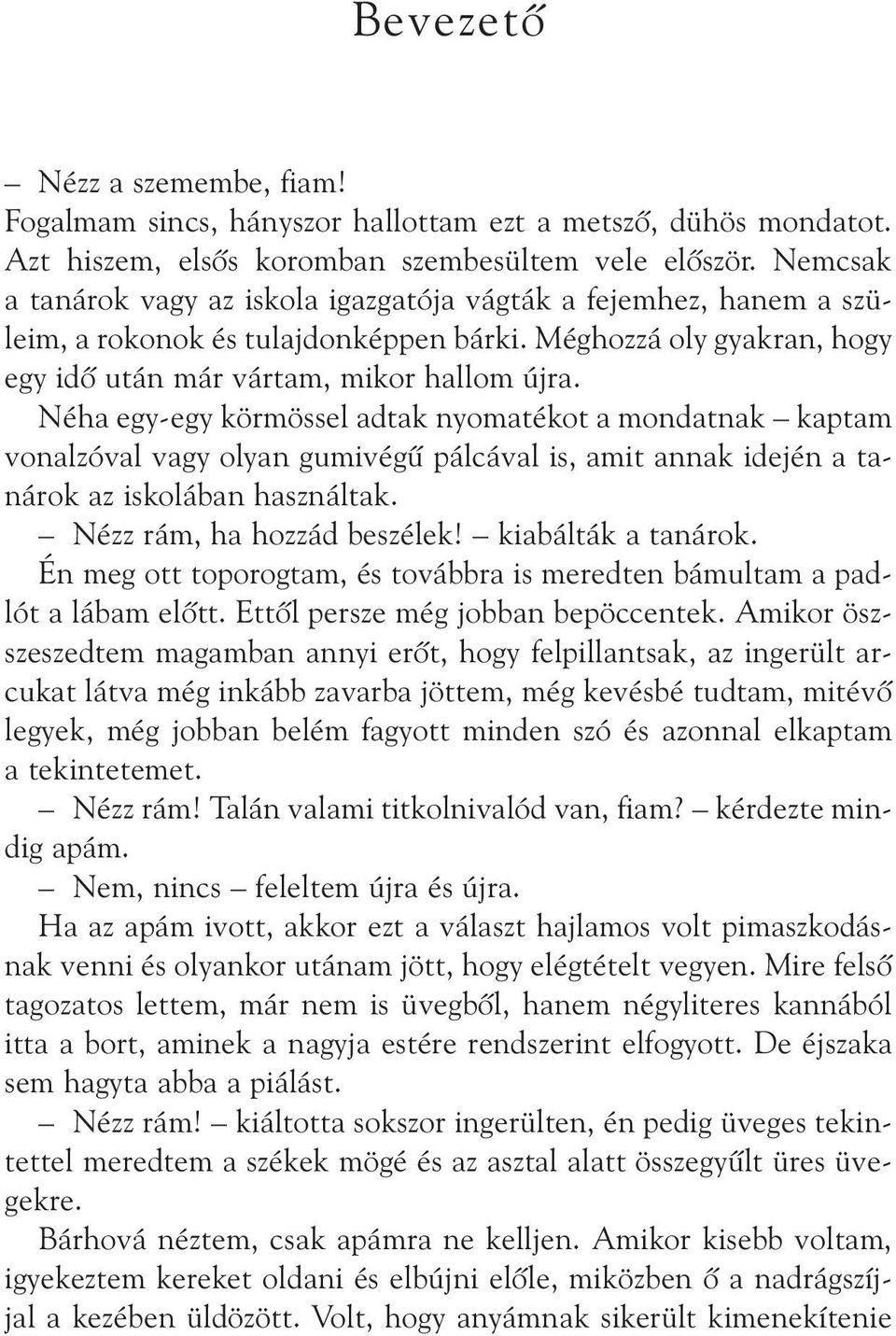 Néha egy-egy körmössel adtak nyomatékot a mondatnak kaptam vonalzóval vagy olyan gumivégû pálcával is, amit annak idején a ta - nárok az iskolában használtak. Nézz rám, ha hozzád beszélek!