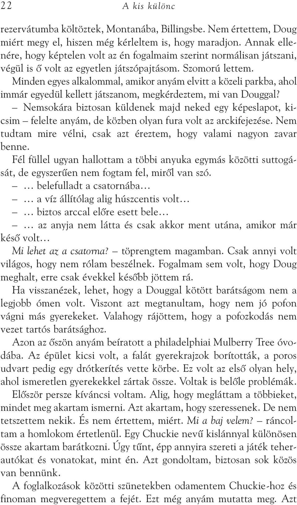 Minden egyes alkalommal, amikor anyám elvitt a közeli parkba, ahol immár egyedül kellett játszanom, megkérdeztem, mi van Doug gal?