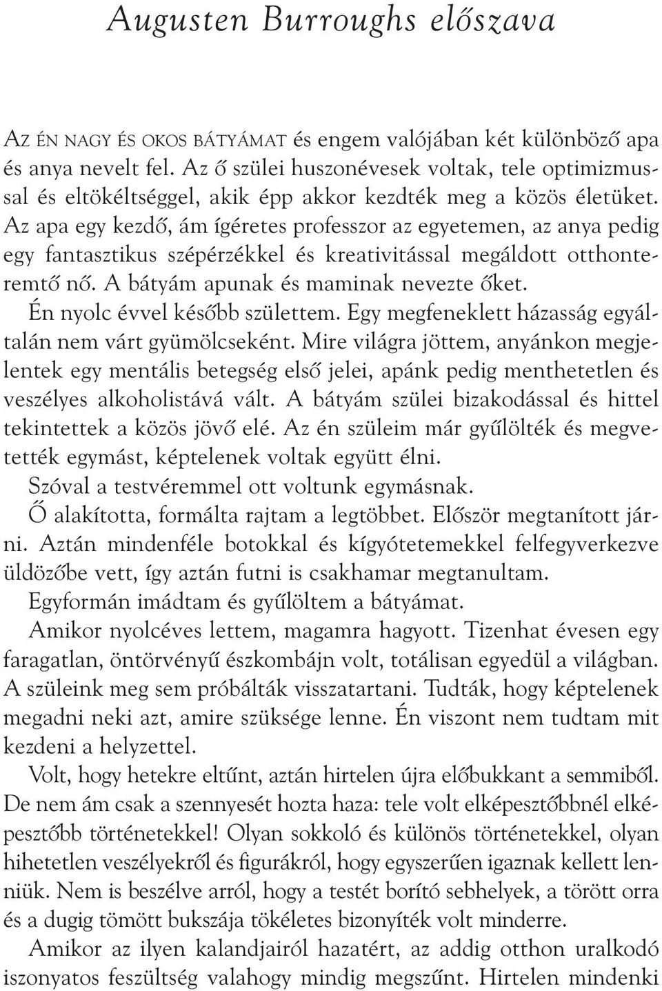 Az apa egy kezdõ, ám ígéretes professzor az egyetemen, az anya pedig egy fantasztikus szépérzékkel és kreativitással megáldott otthon te - rem tõ nõ. A bátyám apunak és maminak nevezte õket.