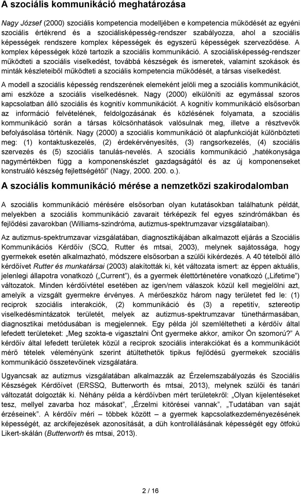 A szociálisképesség-rendszer működteti a szociális viselkedést, továbbá készségek és ismeretek, valamint szokások és minták készleteiből működteti a szociális kompetencia működését, a társas
