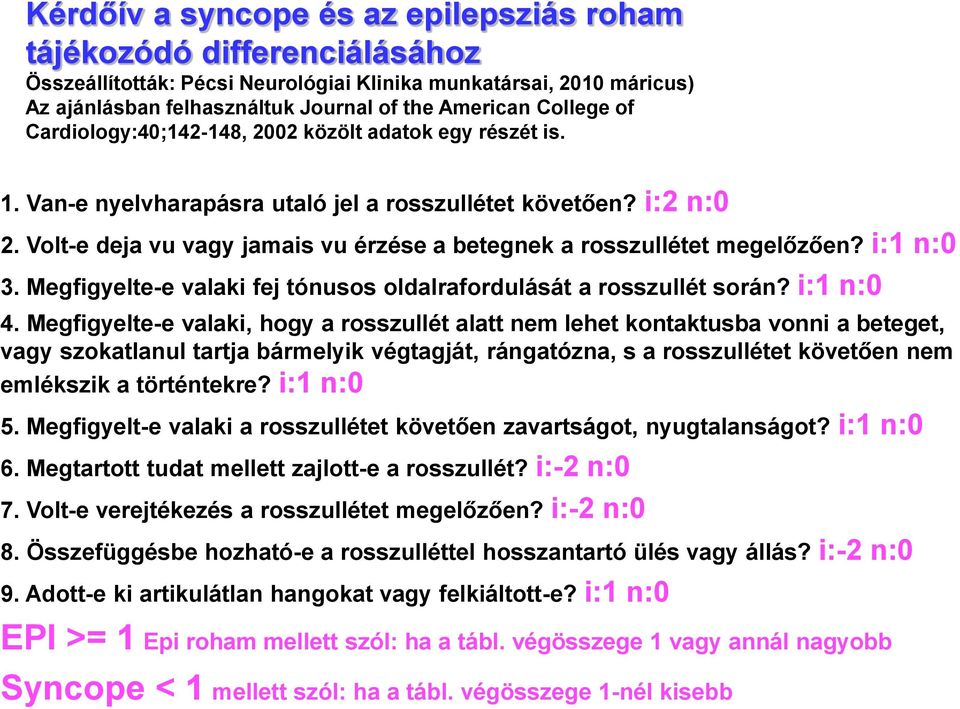 Volt-e deja vu vagy jamais vu érzése a betegnek a rosszullétet megelőzően? i:1 n:0 3. Megfigyelte-e valaki fej tónusos oldalrafordulását a rosszullét során? i:1 n:0 4.