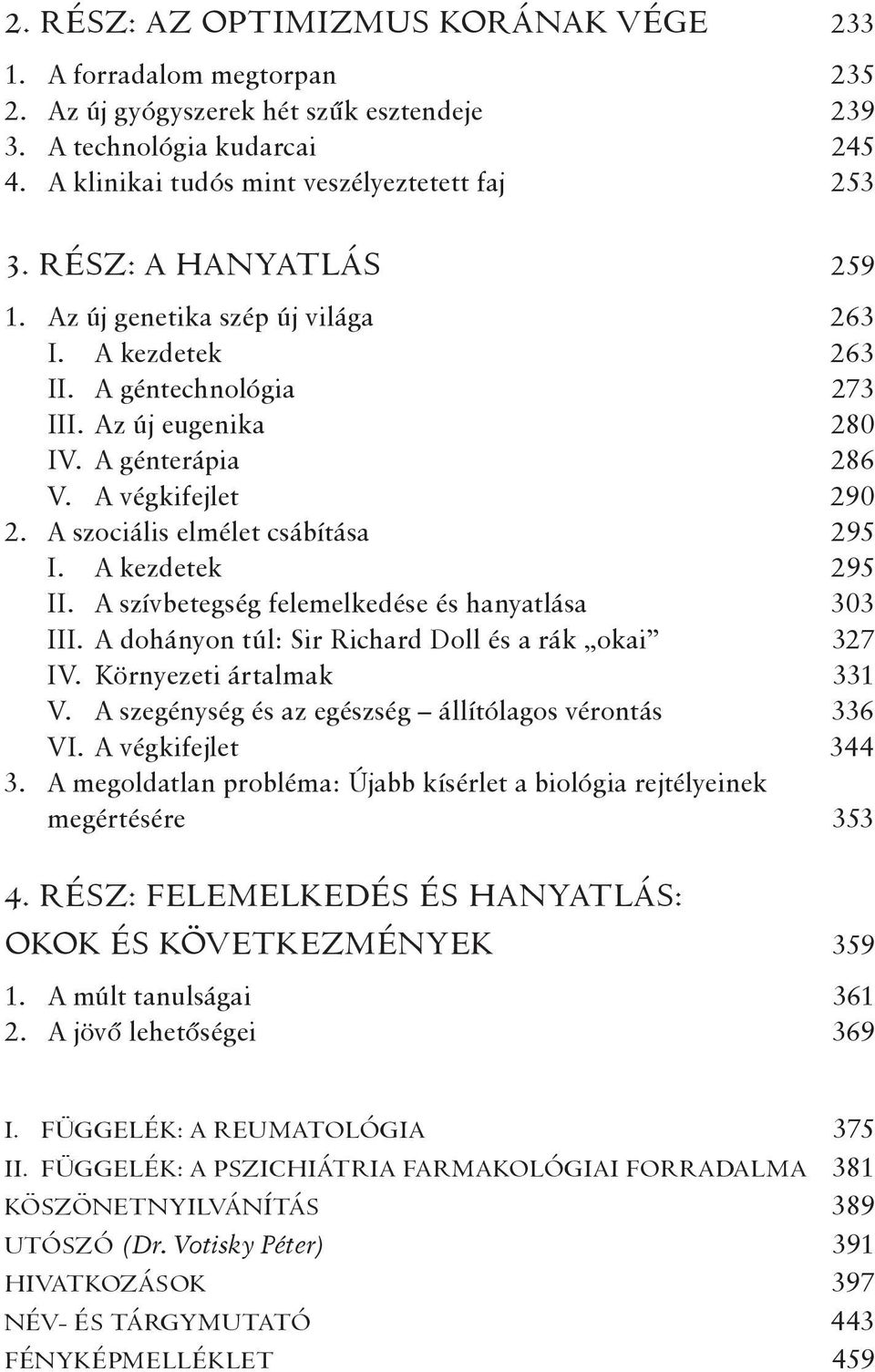 A szociális elmélet csábítása 295 I. A kezdetek 295 II. A szívbetegség felemelkedése és hanyatlása 303 III. A dohányon túl: Sir Richard Doll és a rák okai 327 IV. Környezeti ártalmak 331 V.