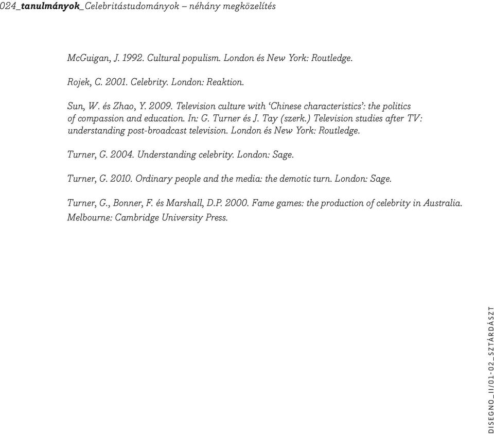 ) Television studies after TV: understanding post-broadcast television. London és New York: Routledge. Turner, G. 2004. Understanding celebrity. London: Sage. Turner, G. 2010.