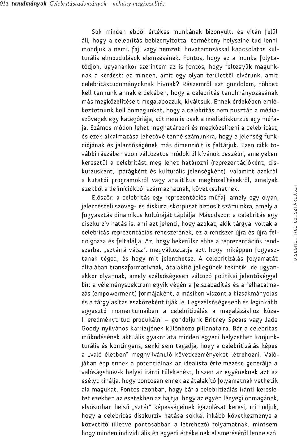 Fontos, hogy ez a munka folytatódjon, ugyanakkor szerintem az is fontos, hogy feltegyük magunknak a kérdést: ez minden, amit egy olyan területtől elvárunk, amit celebritástudományoknak hívnak?