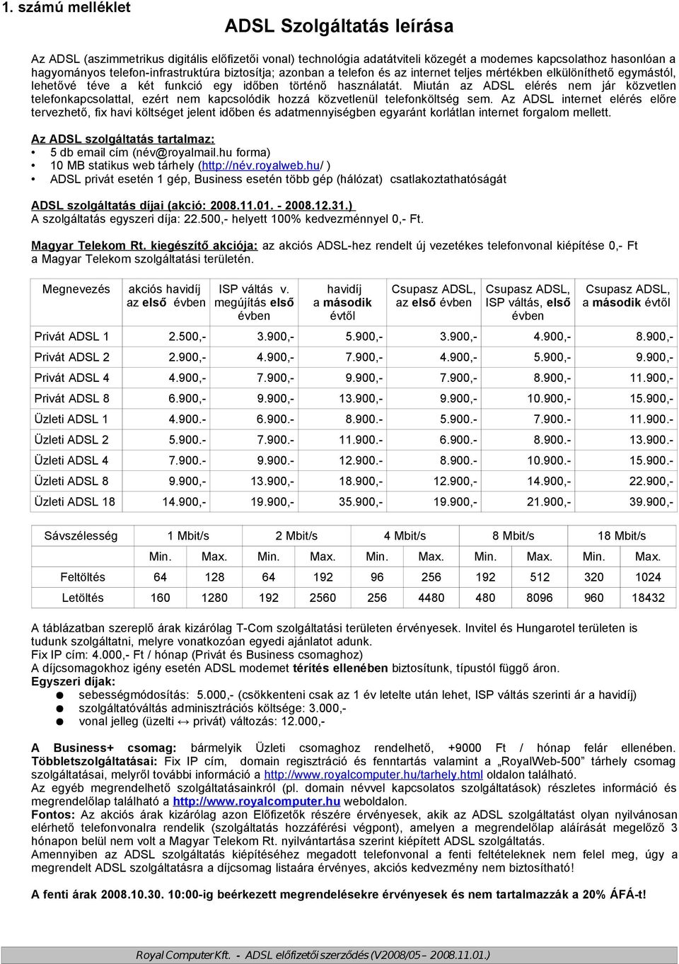 Miután az ADSL elérés nem jár közvetlen telefonkapcsolattal, ezért nem kapcsolódik hozzá közvetlenül telefonköltség sem.