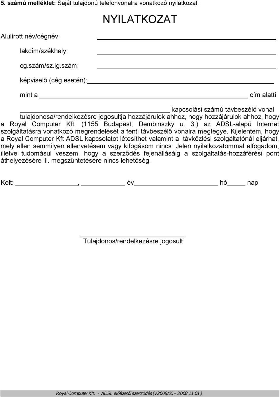 (1155 Budapest, Dembinszky u. 3.) az ADSL-alapú Internet szolgáltatásra vonatkozó megrendelését a fenti távbeszélő vonalra megtegye.