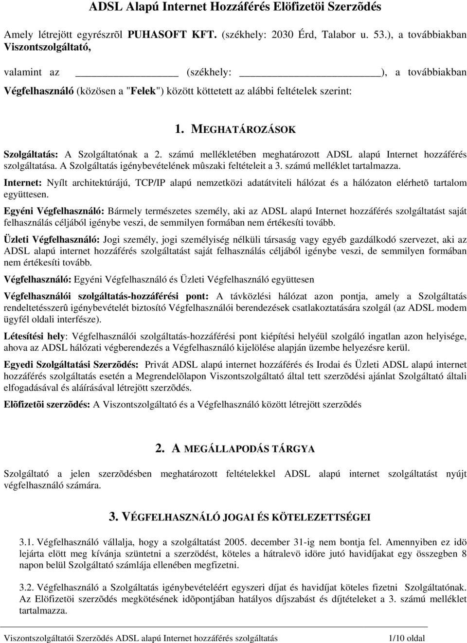 MEGHATÁROZÁSOK Szolgáltatás: A Szolgáltatónak a 2. számú mellékletében meghatározott ADSL alapú Internet hozzáférés szolgáltatása. A Szolgáltatás igénybevételének mûszaki feltételeit a 3.
