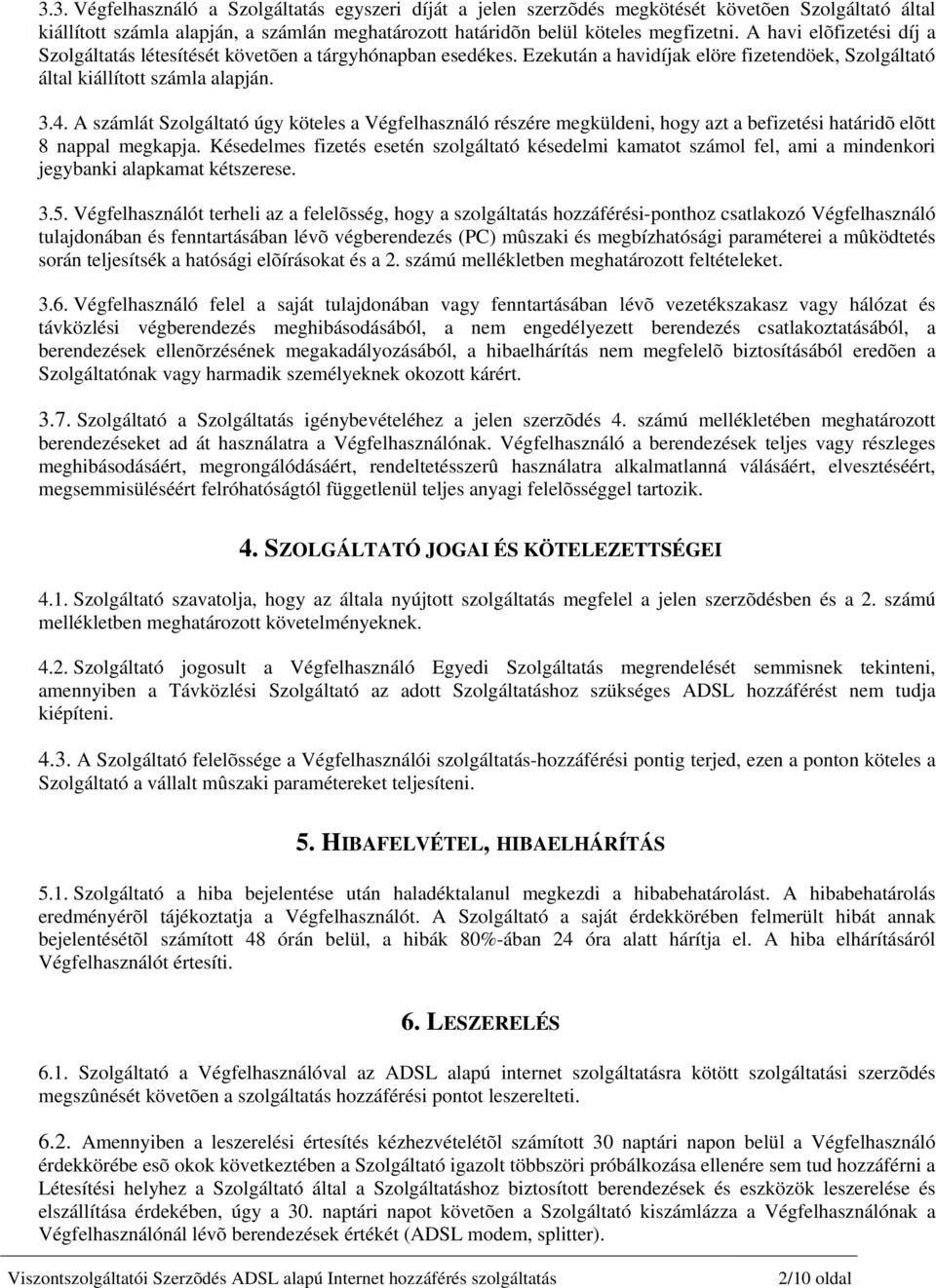 A számlát Szolgáltató úgy köteles a Végfelhasználó részére megküldeni, hogy azt a befizetési határidõ elõtt 8 nappal megkapja.