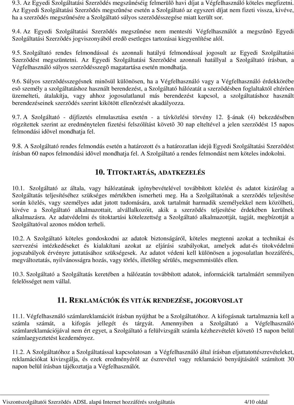 Az Egyedi Szolgáltatási Szerzõdés megszûnése nem mentesíti Végfelhasználót a megszûnõ Egyedi Szolgáltatási Szerzõdés jogviszonyából eredõ esetleges tartozásai kiegyenlítése alól. 9.5.