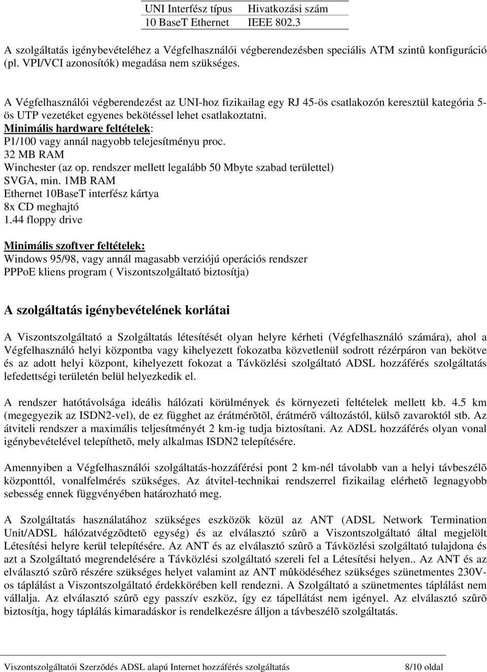 A Végfelhasználói végberendezést az UNI-hoz fizikailag egy RJ 45-ös csatlakozón keresztül kategória 5- ös UTP vezetéket egyenes bekötéssel lehet csatlakoztatni.