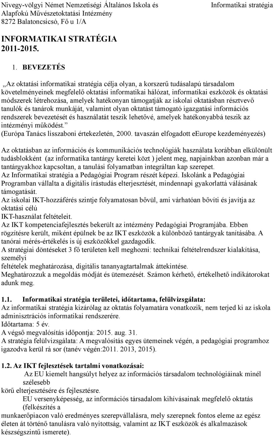 létrehozása, amelyek hatékonyan támogatják az iskolai oktatásban résztvevő tanulók és tanárok munkáját, valamint olyan oktatást támogató igazgatási információs rendszerek bevezetését és használatát