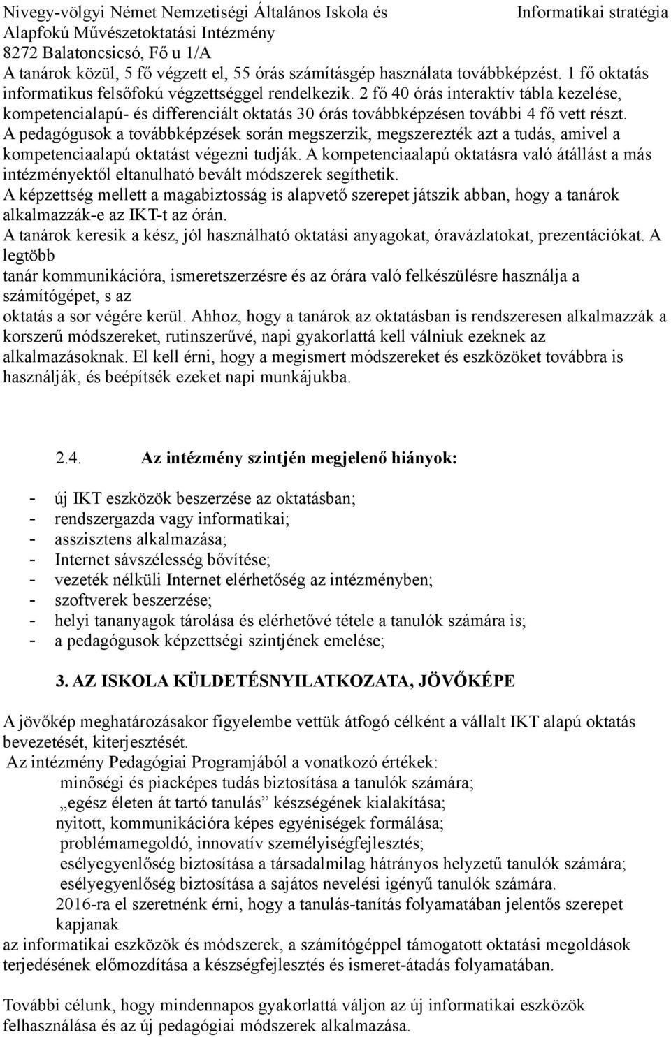 A pedagógusok a továbbképzések során megszerzik, megszerezték azt a tudás, amivel a kompetenciaalapú oktatást végezni tudják.