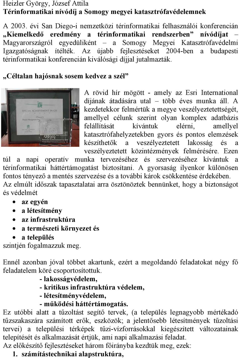 Igazgatóságnak ítélték. Az újabb fejlesztéseket 2004-ben a budapesti térinformatikai konferencián kiválósági díjjal jutalmazták.