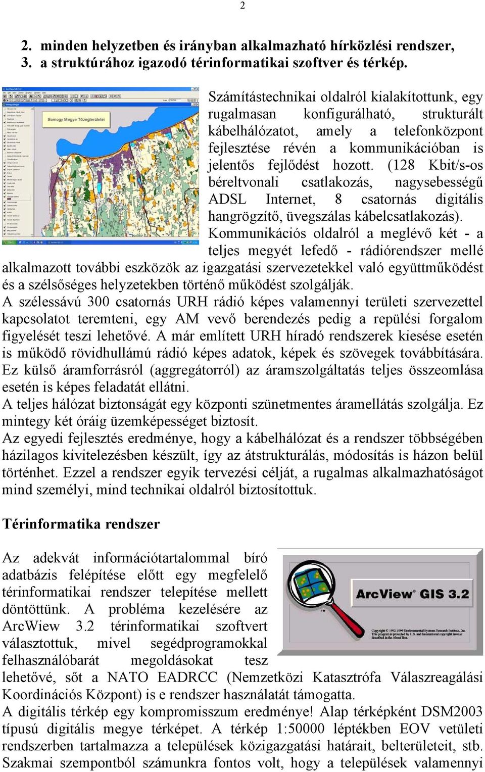 (128 Kbit/s-os béreltvonali csatlakozás, nagysebességű ADSL Internet, 8 csatornás digitális hangrögzítő, üvegszálas kábelcsatlakozás).