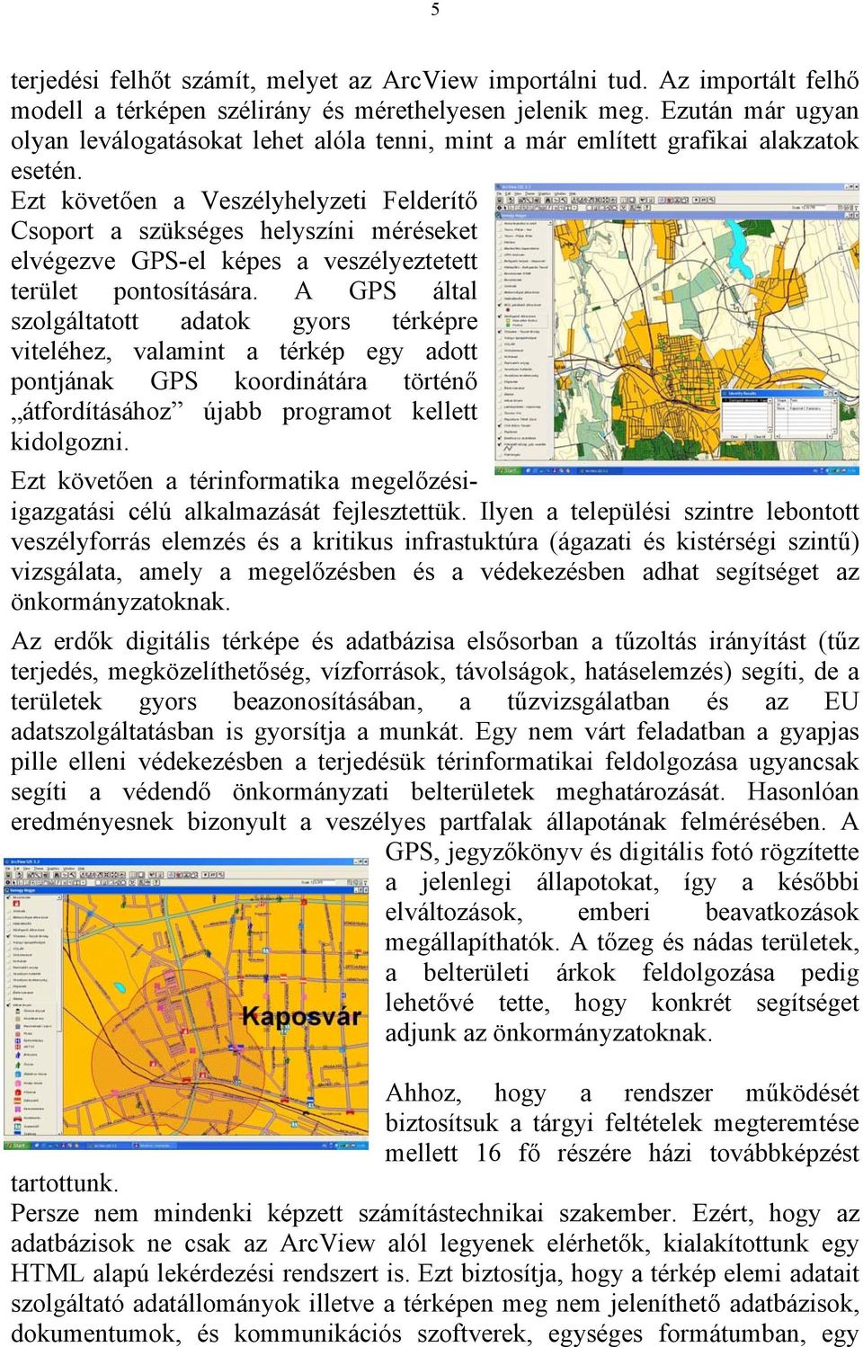 Ezt követően a Veszélyhelyzeti Felderítő Csoport a szükséges helyszíni méréseket elvégezve GPS-el képes a veszélyeztetett terület pontosítására.