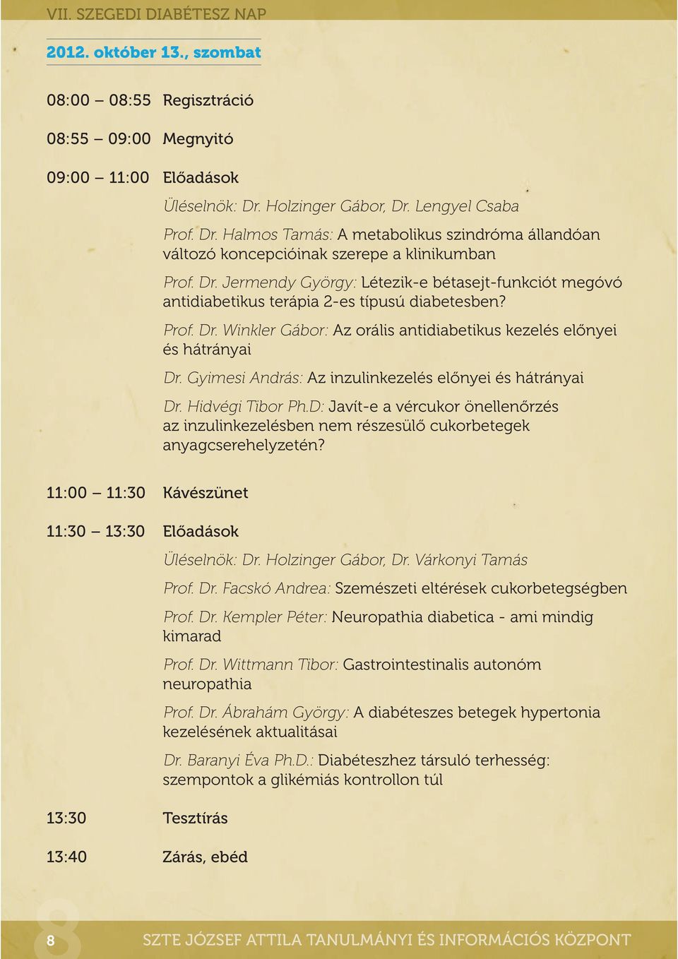 Prof. Dr. Winkler Gábor: Az orális antidiabetikus kezelés előnyei és hátrányai Dr. Gyimesi András: Az inzulinkezelés előnyei és hátrányai Dr. Hidvégi Tibor Ph.