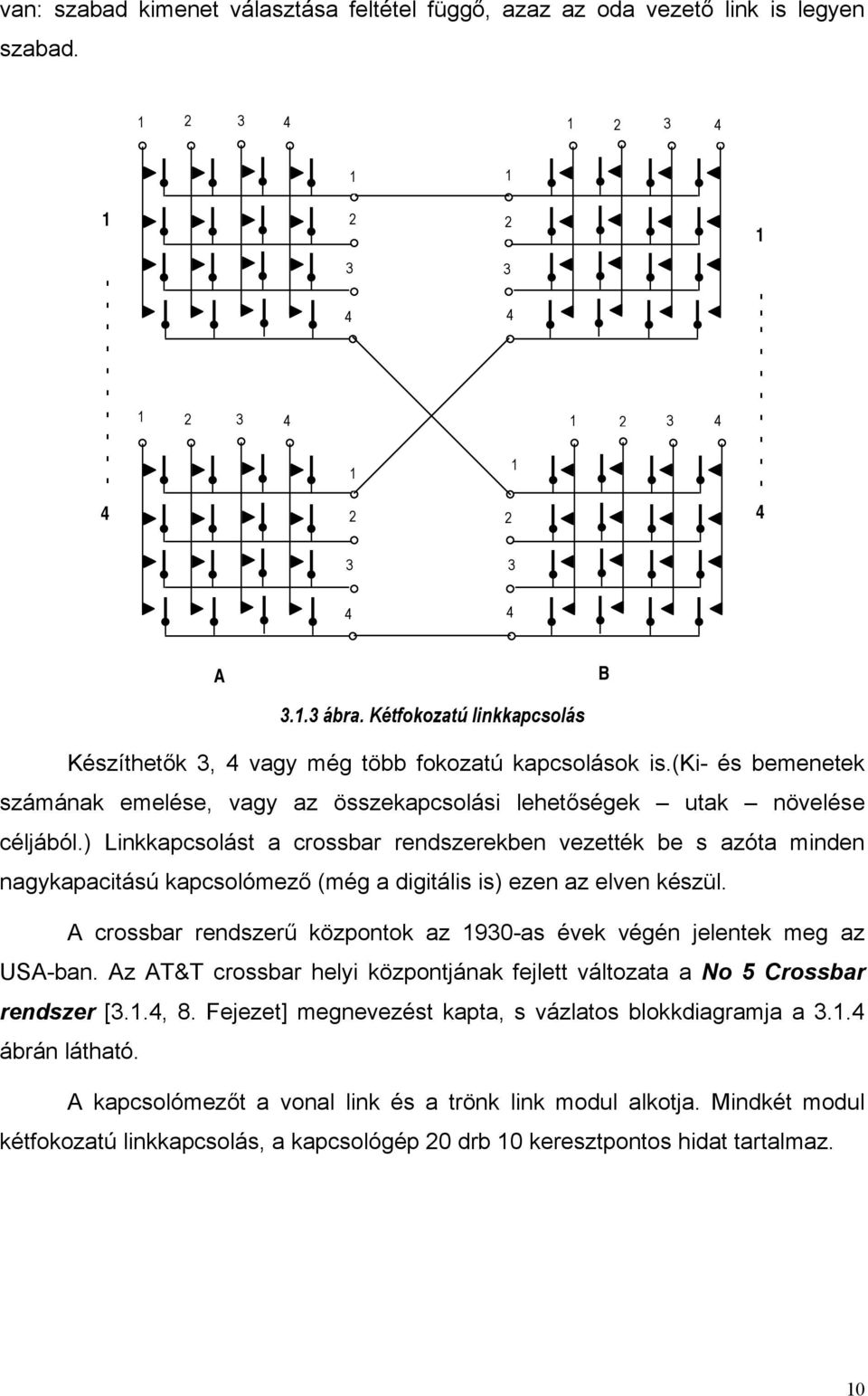 Kétfokozatú linkkapcsolás Készíthetők 3, 4 vagy még több fokozatú kapcsolások is.(ki- és bemenetek számának emelése, vagy az összekapcsolási lehetőségek utak növelése céljából.