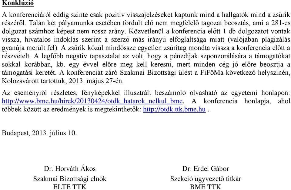 Közvetlenül a konferencia előtt 1 db dolgozatot vontak vissza, hivatalos indoklás szerint a szerző más irányú elfoglaltsága miatt (valójában plagizálás gyanúja merült fel).