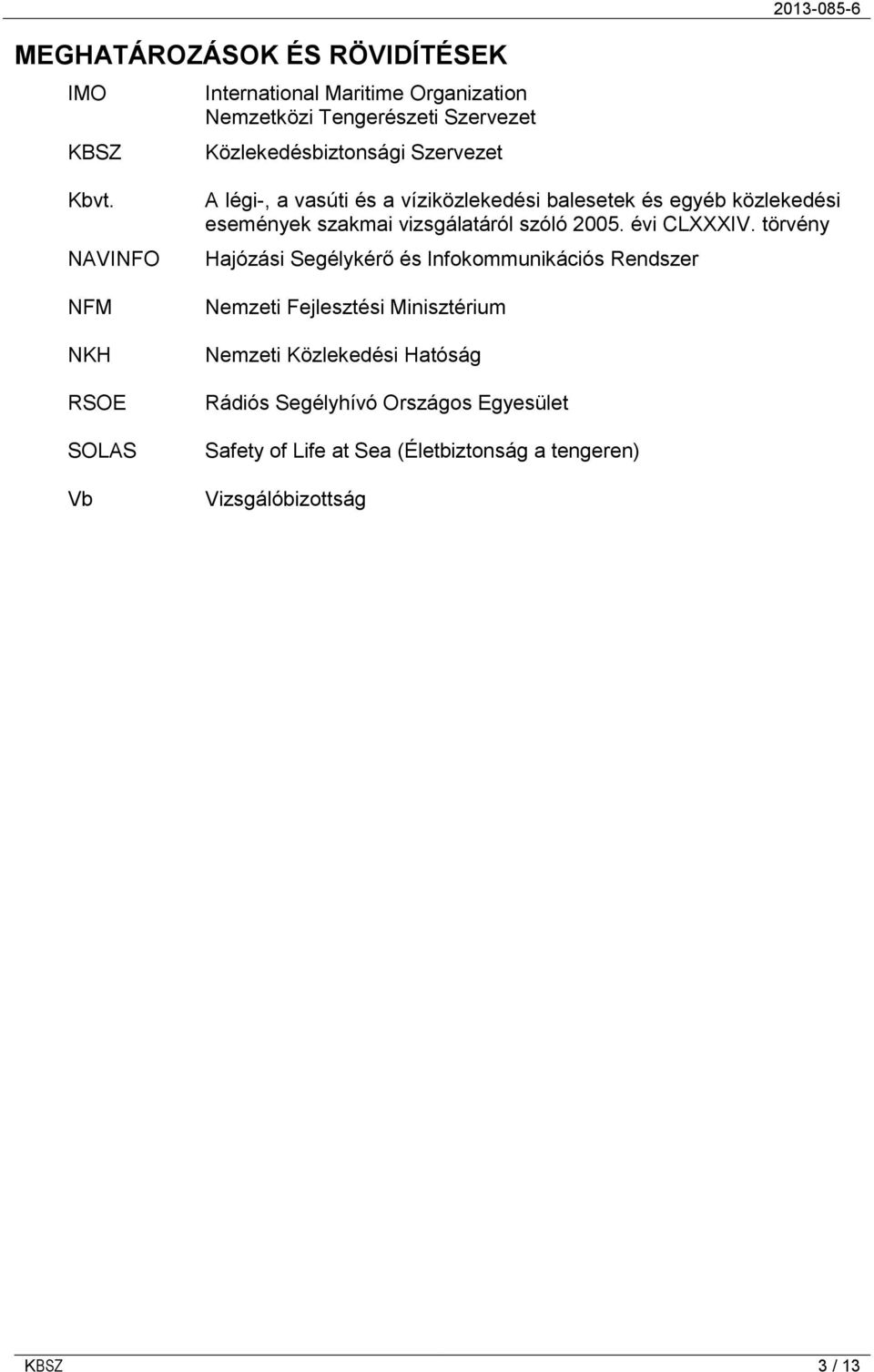 NAVINFO NFM NKH RSOE SOLAS Vb A légi-, a vasúti és a víziközlekedési balesetek és egyéb közlekedési események szakmai vizsgálatáról