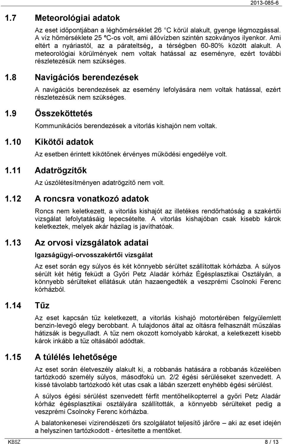 8 Navigációs berendezések A navigációs berendezések az esemény lefolyására nem voltak hatással, ezért részletezésük nem szükséges. 1.