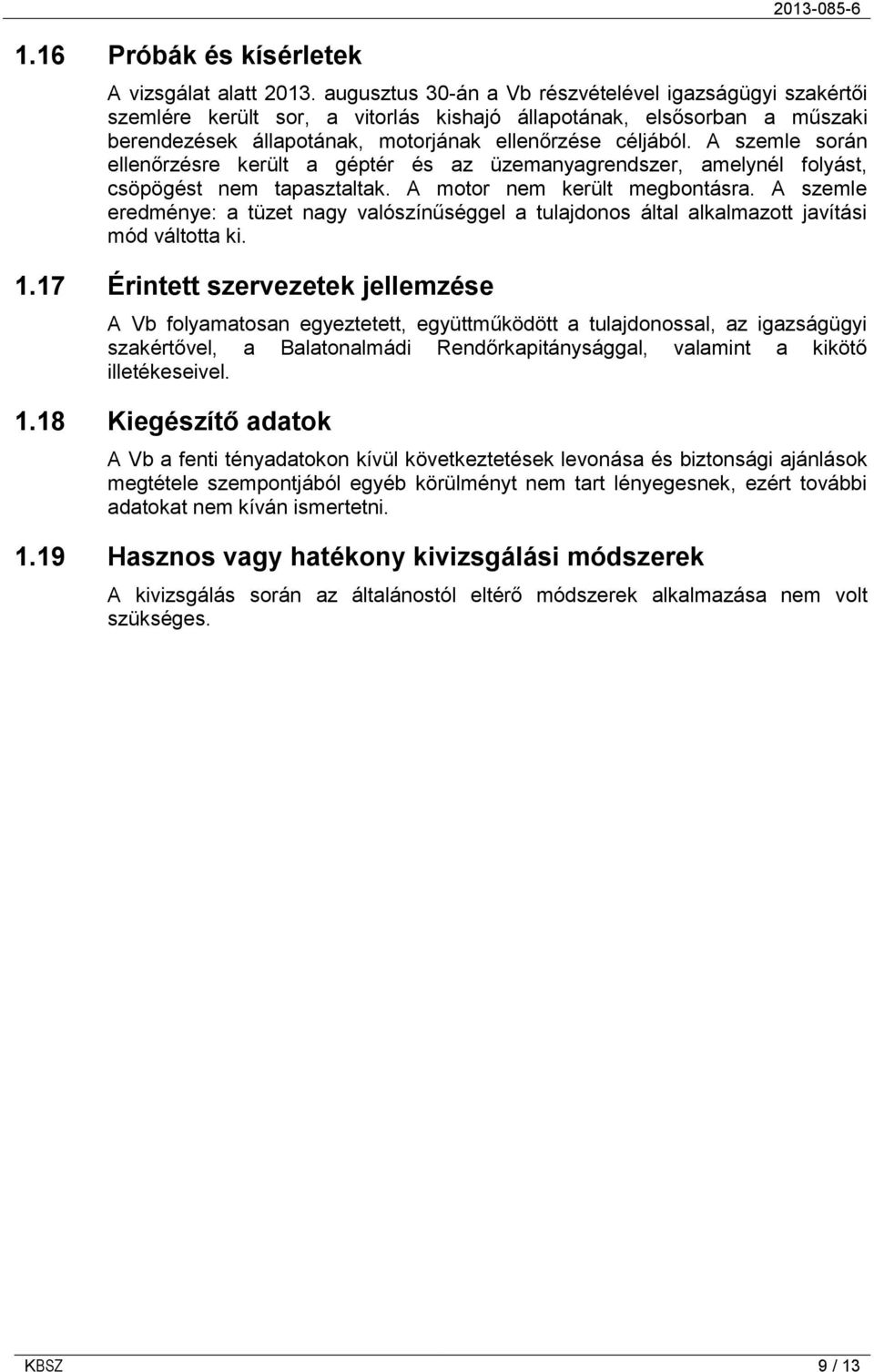 A szemle során ellenőrzésre került a géptér és az üzemanyagrendszer, amelynél folyást, csöpögést nem tapasztaltak. A motor nem került megbontásra.