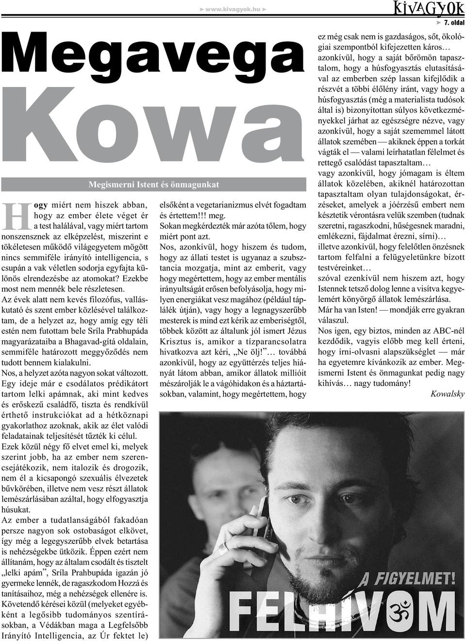 Az évek alatt nem kevés filozófus, valláskutató és szent ember közlésével találkoztam, de a helyzet az, hogy amíg egy téli estén nem futottam bele Sríla Prabhupáda magyarázataiba a Bhagavad-gítá