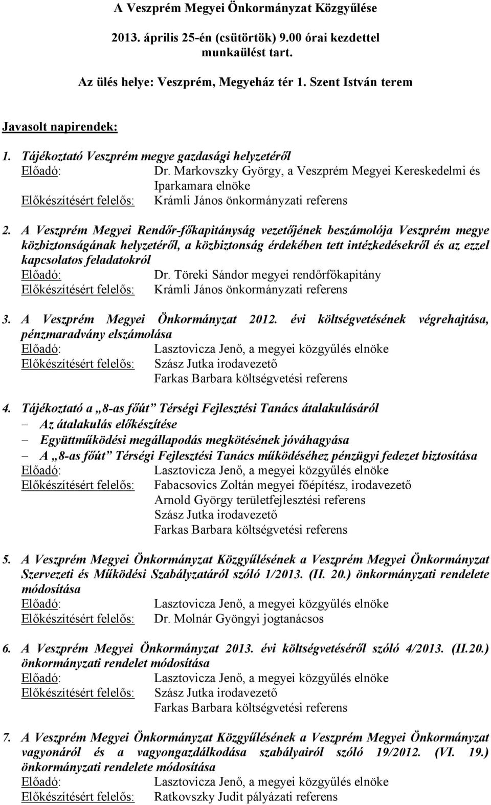 A Veszprém Megyei Rendőr-főkapitányság vezetőjének beszámolója Veszprém megye közbiztonságának helyzetéről, a közbiztonság érdekében tett intézkedésekről és az ezzel kapcsolatos feladatokról Előadó:
