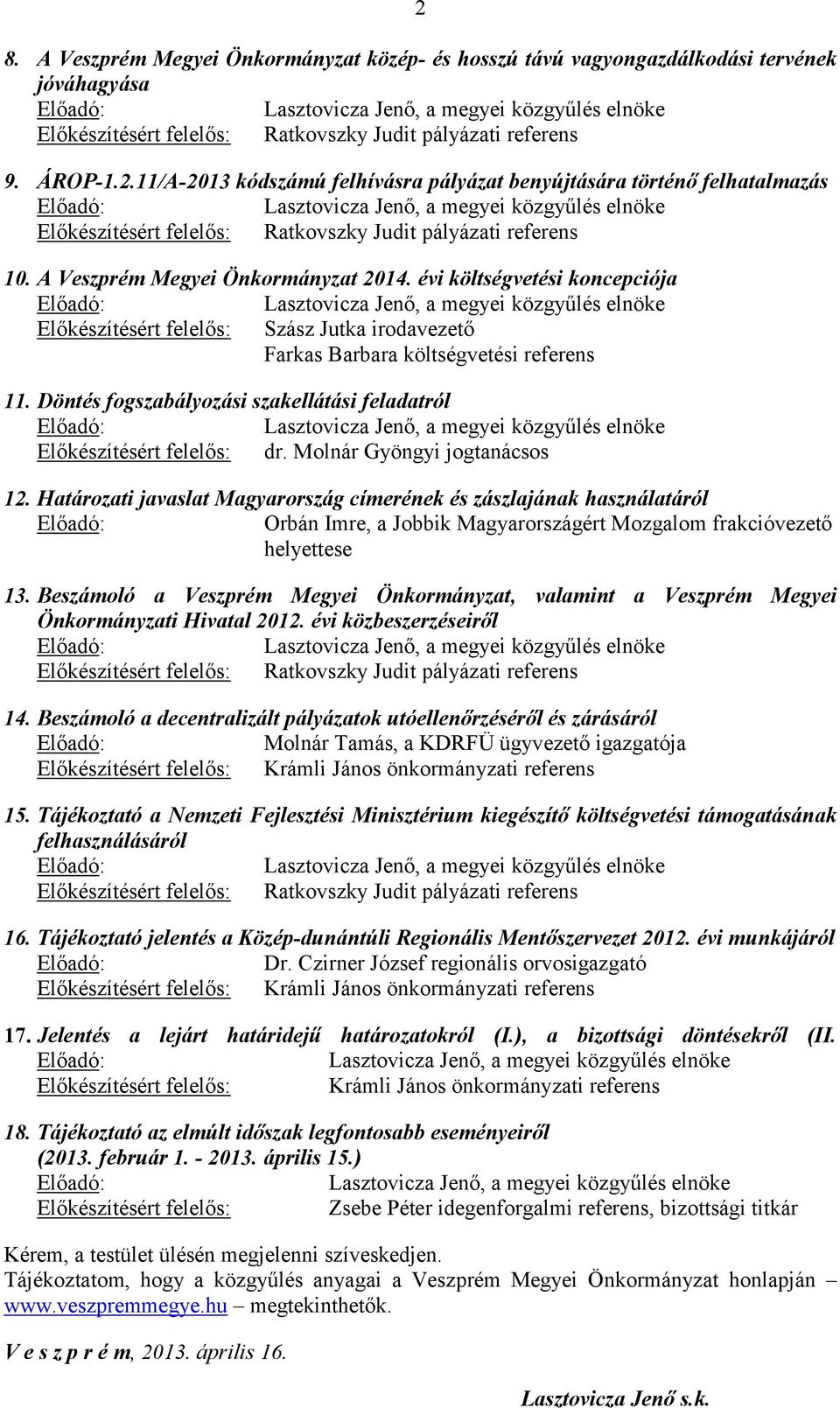 11/A-2013 kódszámú felhívásra pályázat benyújtására történő felhatalmazás Előadó: Lasztovicza Jenő, a megyei közgyűlés elnöke Előkészítésért felelős: Ratkovszky Judit pályázati referens 10.