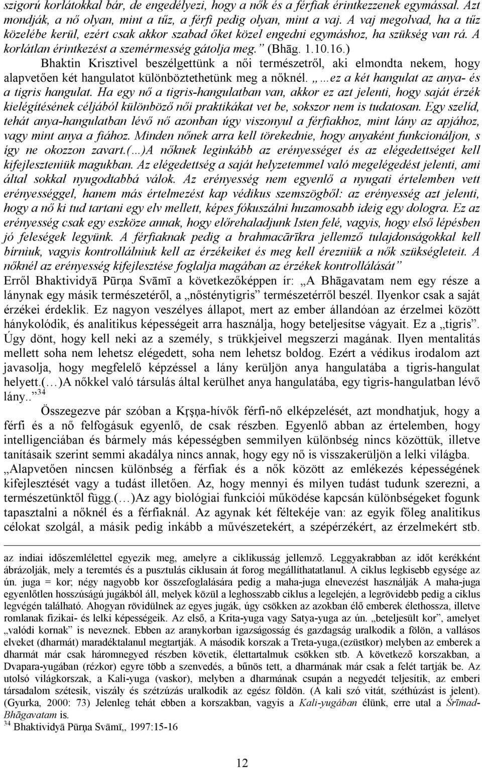 ) Bhaktin Krisztivel beszélgettünk a női természetről, aki elmondta nekem, hogy alapvetően két hangulatot különböztethetünk meg a nőknél. ez a két hangulat az anya és a tigris hangulat.