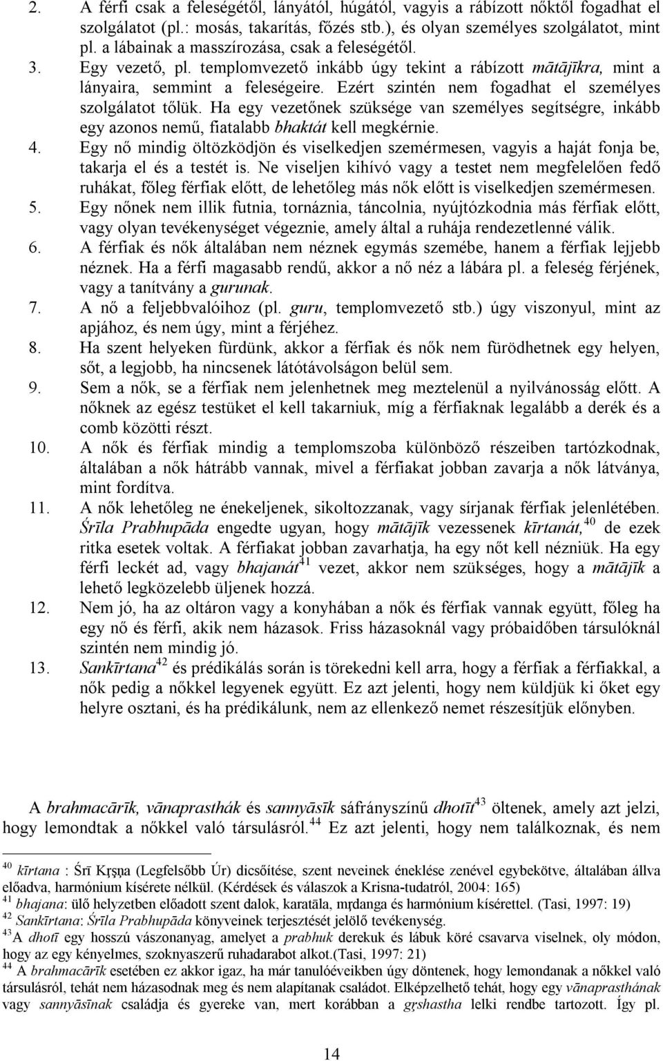 Ezért szintén nem fogadhat el személyes szolgálatot tőlük. Ha egy vezetőnek szüksége van személyes segítségre, inkább egy azonos nemű, fiatalabb bhaktát kell megkérnie. 4.