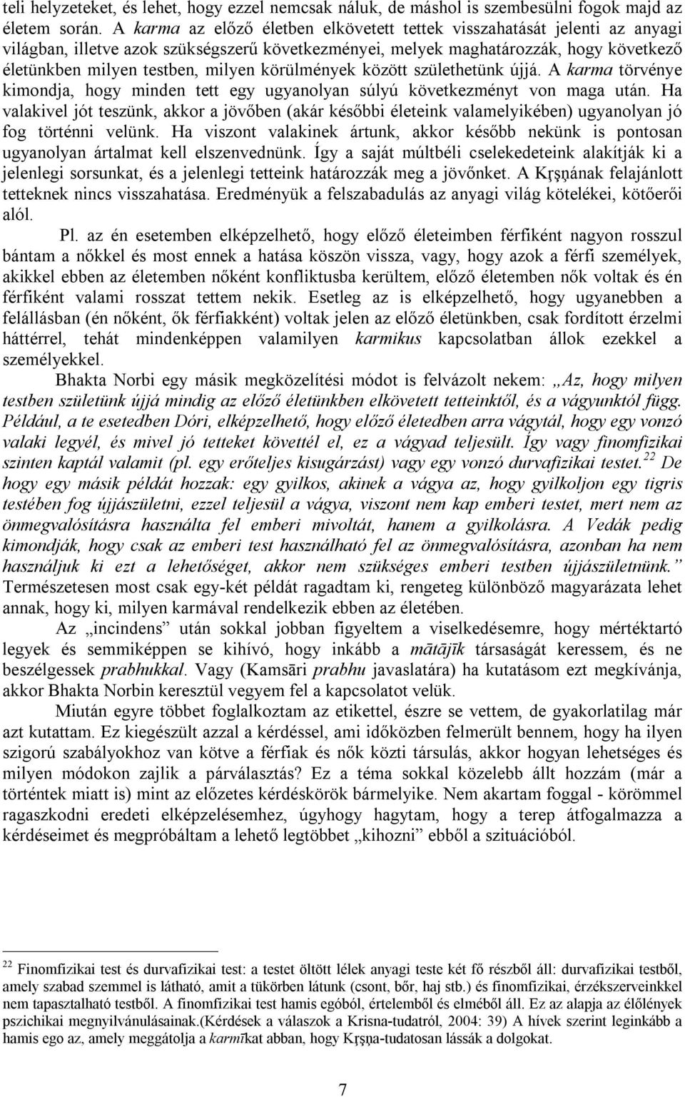 körülmények között születhetünk újjá. A karma törvénye kimondja, hogy minden tett egy ugyanolyan súlyú következményt von maga után.