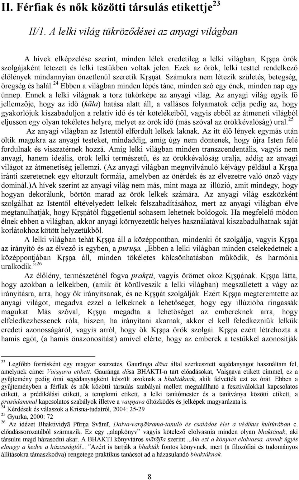 Ezek az örök, lelki testtel rendelkező élőlények mindannyian önzetlenül szeretik Kŗşņát. Számukra nem létezik születés, betegség, öregség és halál.