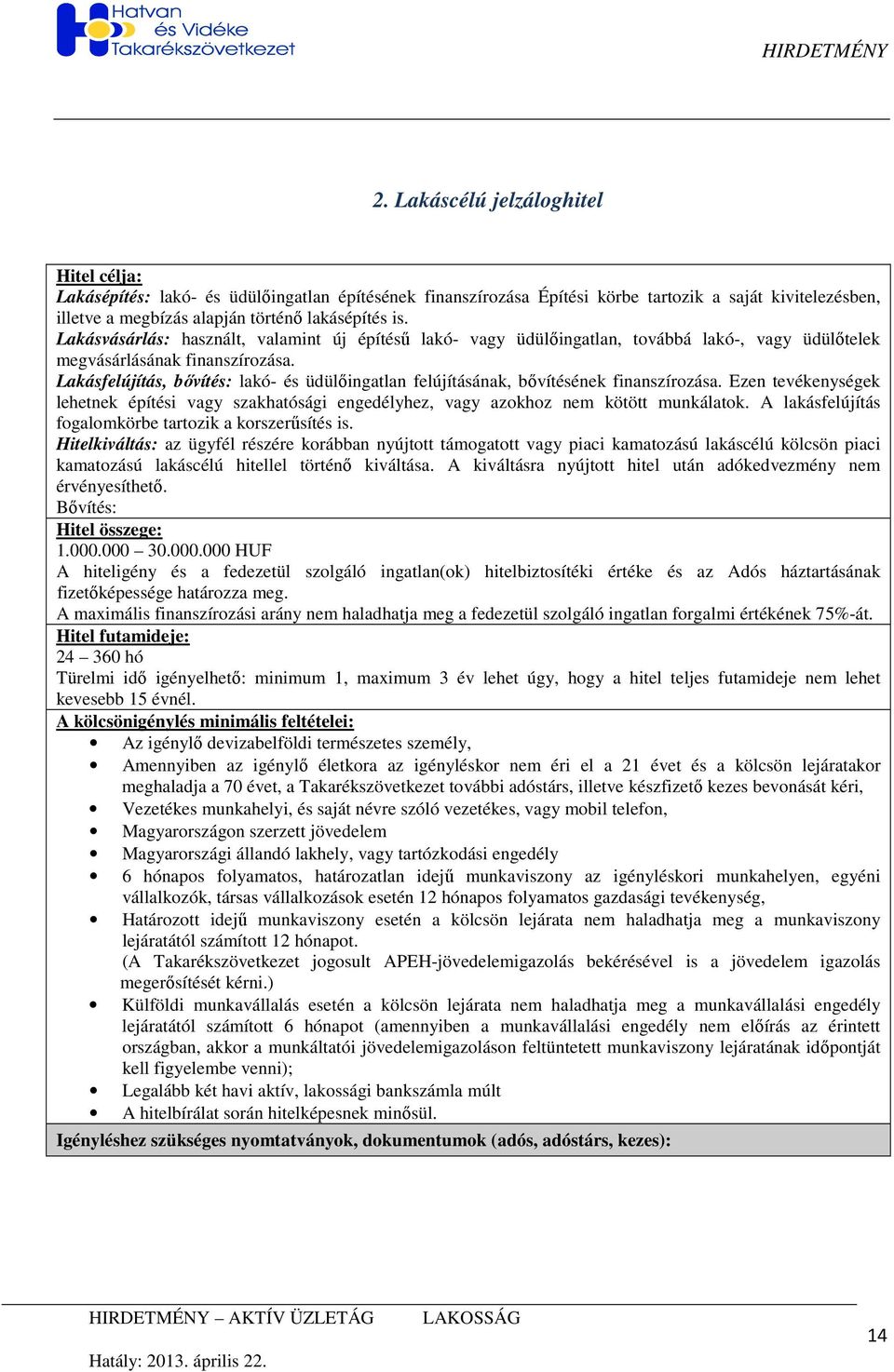 Lakásfelújítás, bıvítés: lakó- és üdülıingatlan felújításának, bıvítésének finanszírozása. Ezen tevékenységek lehetnek építési vagy szakhatósági engedélyhez, vagy azokhoz nem kötött munkálatok.