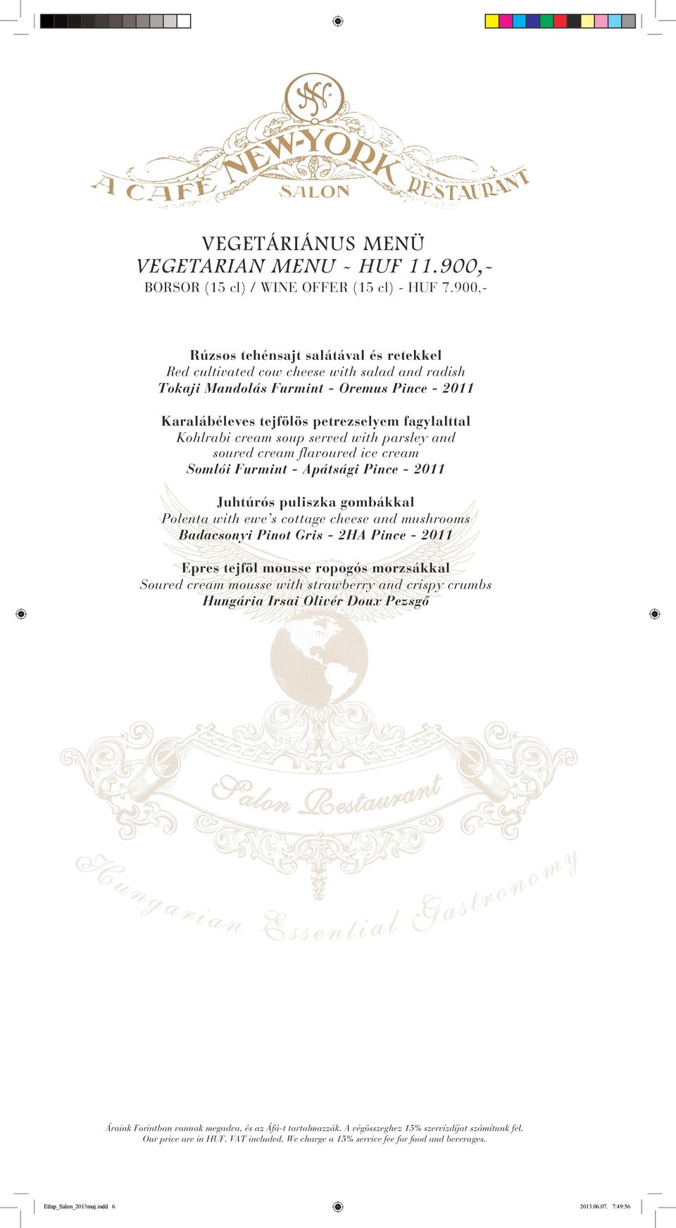 petrezselyem fagylalttal Kohlrabi cream soup served with parsley and soured cream flavoured ice cream Somlói Furmint - Apátsági Pince - 2011 Juhtúrós puliszka gombákkal