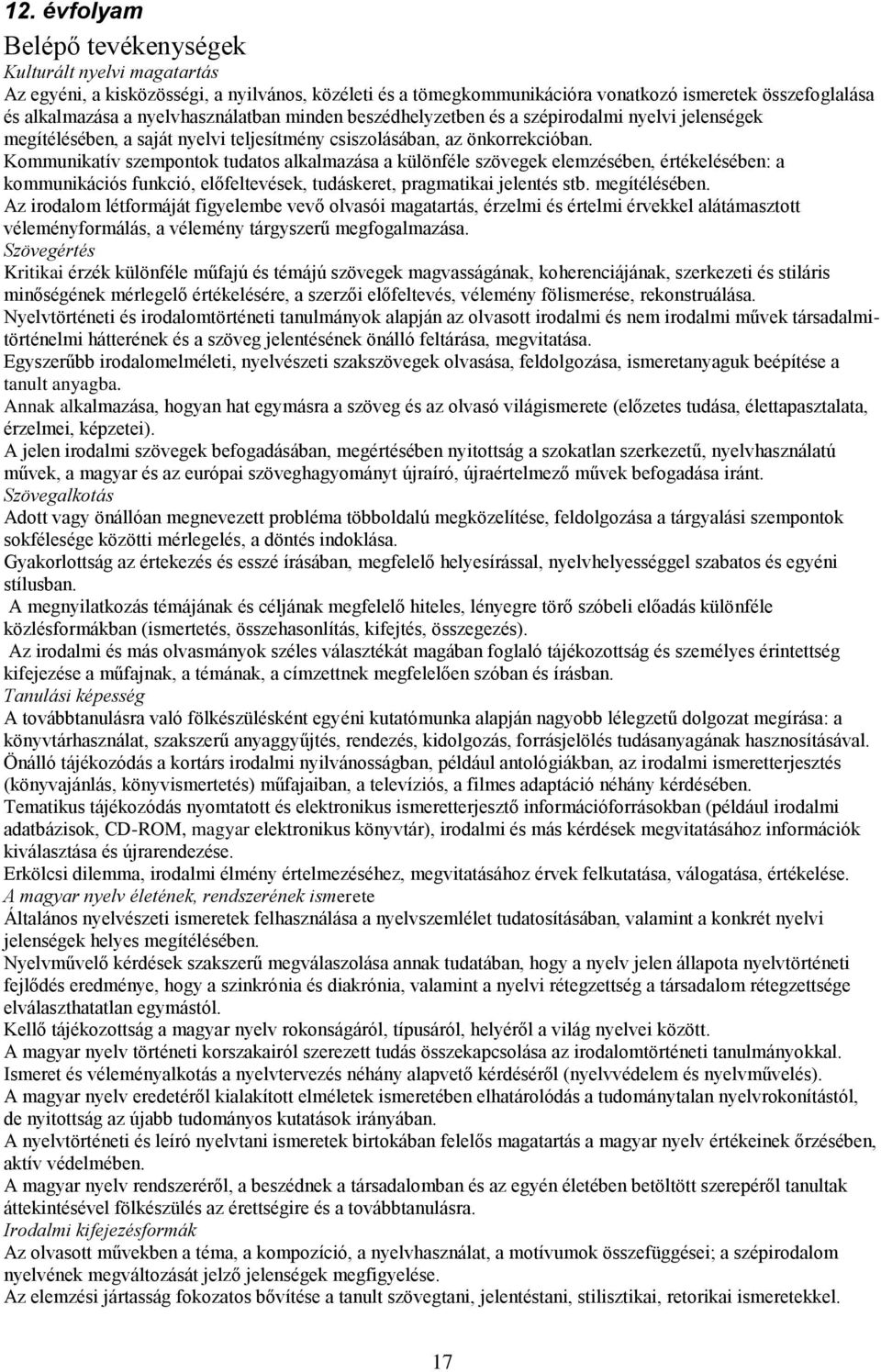 Kommunikatív szempontok tudatos alkalmazása a különféle szövegek elemzésében, értékelésében: a kommunikációs funkció, előfeltevések, tudáskeret, pragmatikai jelentés stb. megítélésében.