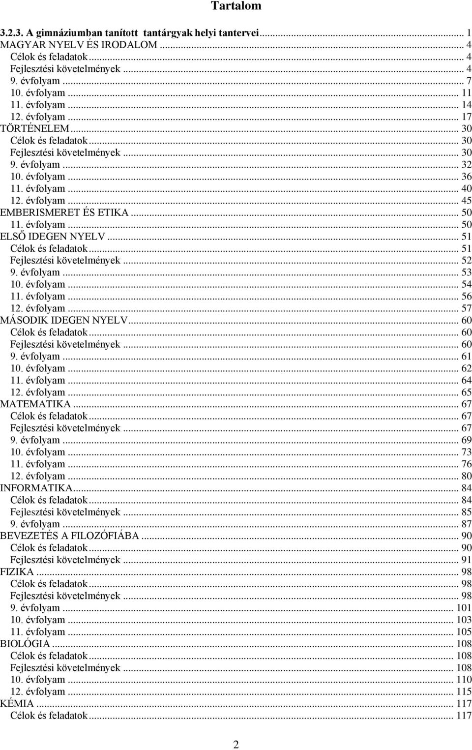 .. 50 11. évfolyam... 50 ELSŐ IDEGEN NYELV... 51 Célok és feladatok... 51 Fejlesztési követelmények... 52 9. évfolyam... 53 10. évfolyam... 54 11. évfolyam... 56 12. évfolyam... 57 MÁSODIK IDEGEN NYELV.