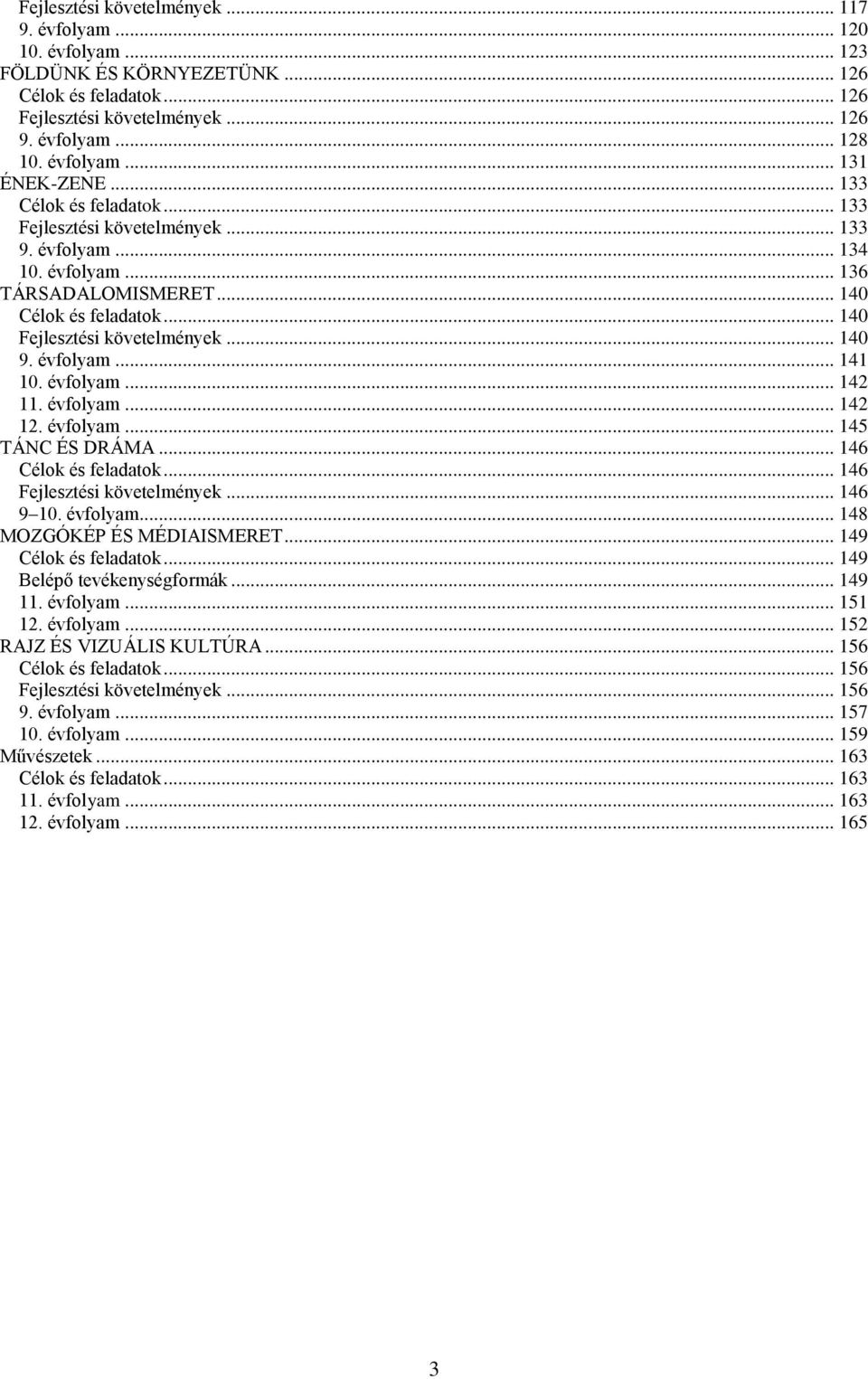 évfolyam... 141 10. évfolyam... 142 11. évfolyam... 142 12. évfolyam... 145 TÁNC ÉS DRÁMA... 146 Célok és feladatok... 146 Fejlesztési követelmények... 146 9 10. évfolyam... 148 MOZGÓKÉP ÉS MÉDIAISMERET.