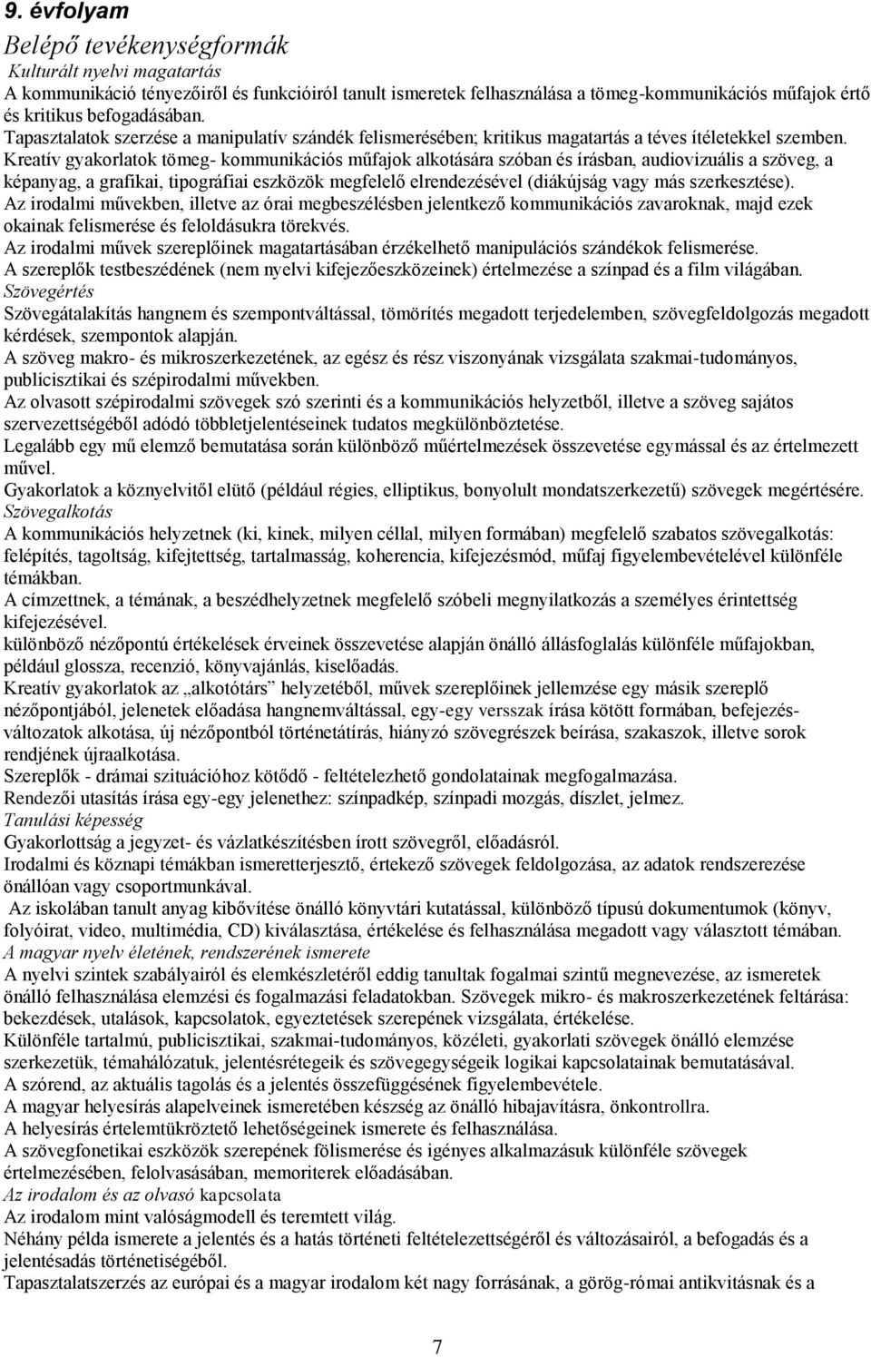 Kreatív gyakorlatok tömeg- kommunikációs műfajok alkotására szóban és írásban, audiovizuális a szöveg, a képanyag, a grafikai, tipográfiai eszközök megfelelő elrendezésével (diákújság vagy más