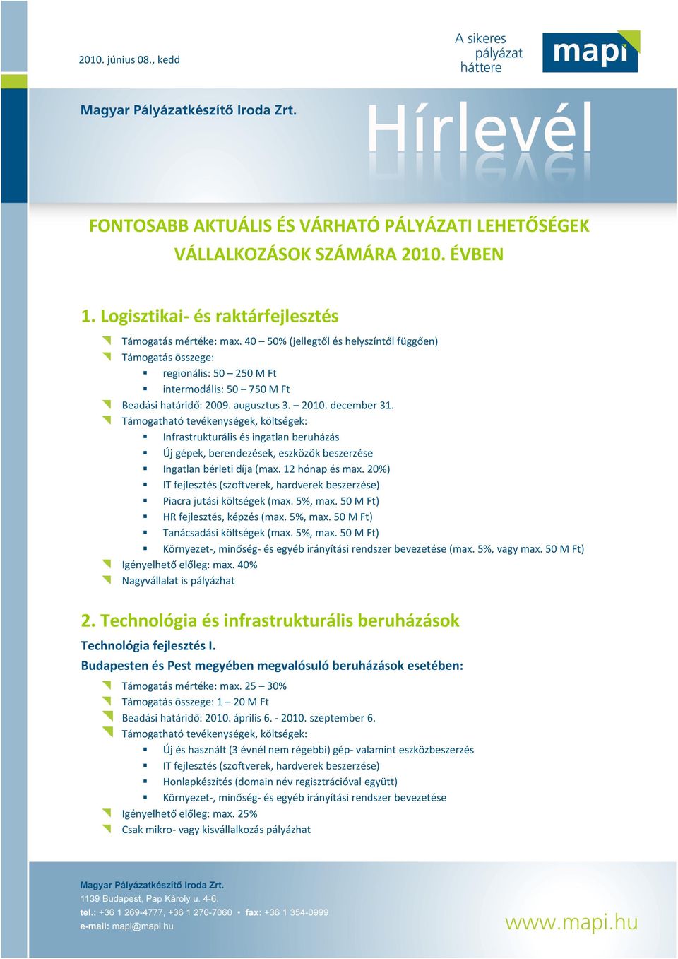 Infrastrukturális és ingatlan beruházás Új gépek, berendezések, eszközök beszerzése Ingatlan bérleti díja (max. 12 hónap és max. 20%) Piacra jutási költségek (max. 5%, max.