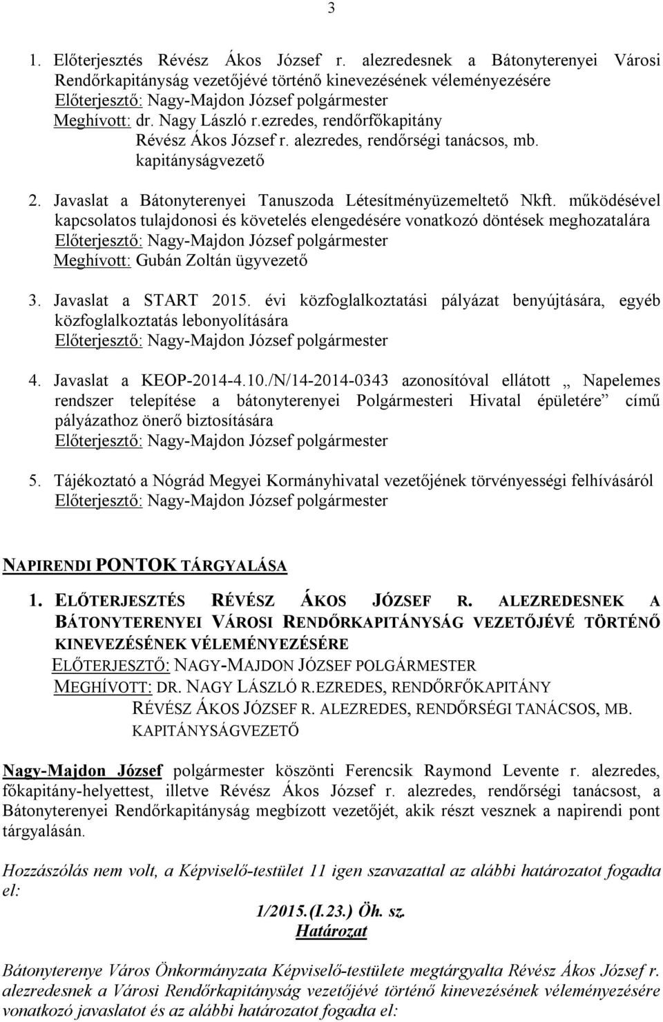 ezredes, rendőrfőkapitány Révész Ákos József r. alezredes, rendőrségi tanácsos, mb. kapitányságvezető 2. Javaslat a Bátonyterenyei Tanuszoda Létesítményüzemeltető Nkft.