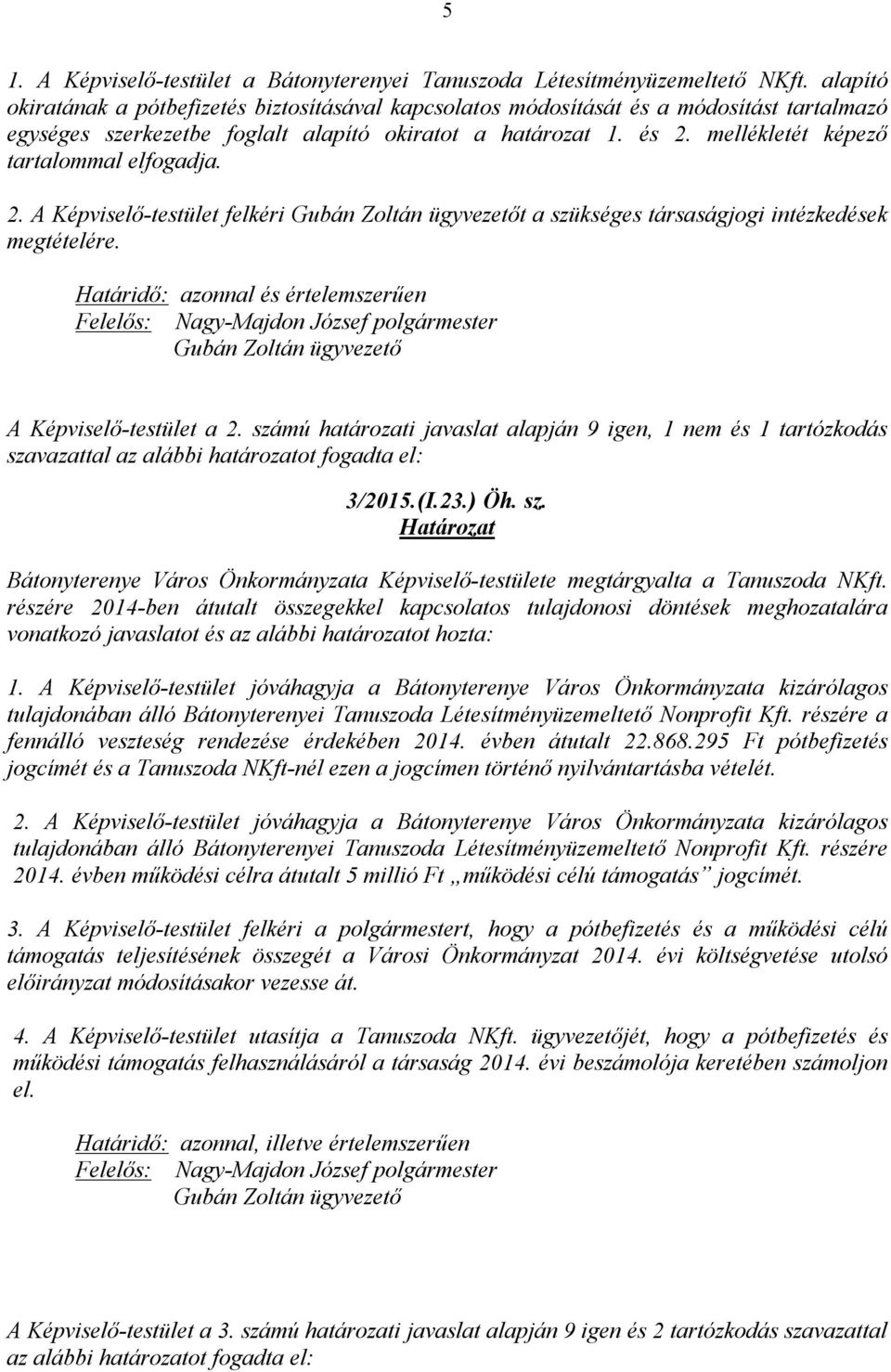 mellékletét képező tartalommal elfogadja. 2. A Képviselő-testület felkéri Gubán Zoltán ügyvezetőt a szükséges társaságjogi intézkedések megtételére.
