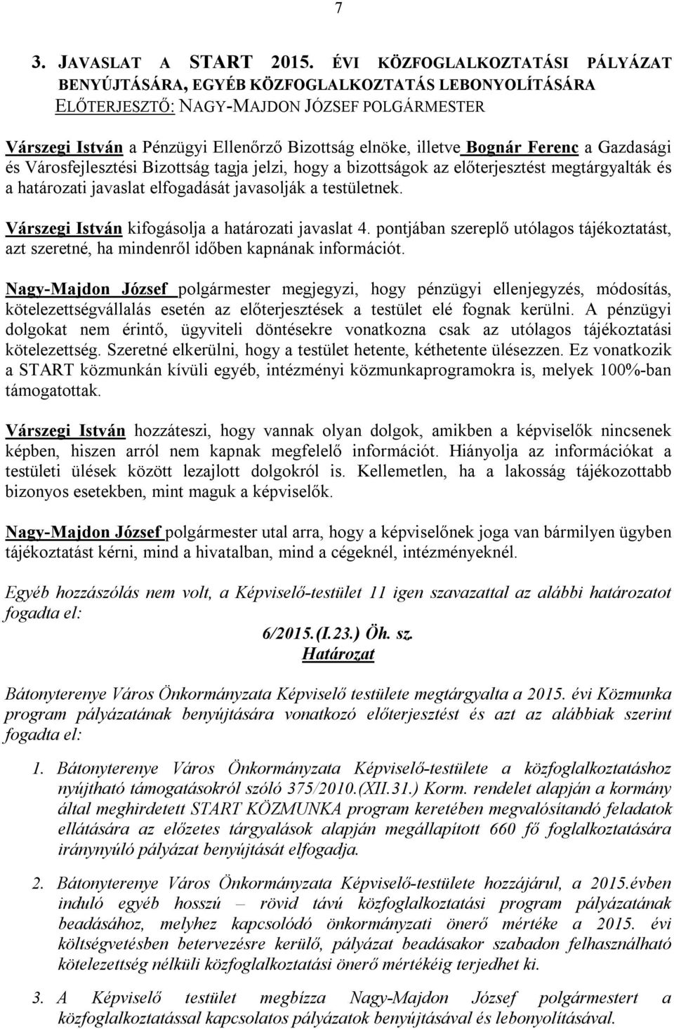 Bognár Ferenc a Gazdasági és Városfejlesztési Bizottság tagja jelzi, hogy a bizottságok az előterjesztést megtárgyalták és a határozati javaslat elfogadását javasolják a testületnek.