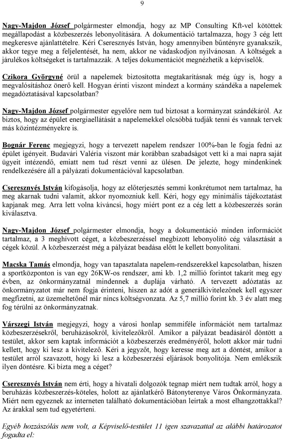 A teljes dokumentációt megnézhetik a képviselők. Czikora Györgyné örül a napelemek biztosította megtakarításnak még úgy is, hogy a megvalósításhoz önerő kell.
