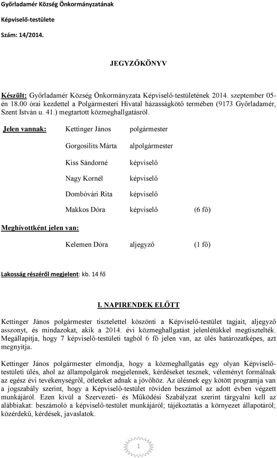 Jelen vannak: Kettinger János polgármester Gorgosilits Márta Kiss Sándorné Nagy Kornél Dombóvári Rita alpolgármester Meghívottként jelen van: Makkos Dóra (6 fő) Kelemen Dóra aljegyző (1 fő) Lakosság